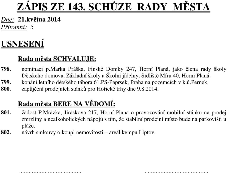 konání letního dětského tábora 61.PS-Paprsek, Praha na pozemcích v k.ú.pernek 800. zapůjčení prodejních stánků pro Hořické trhy dne 9.8.2014.