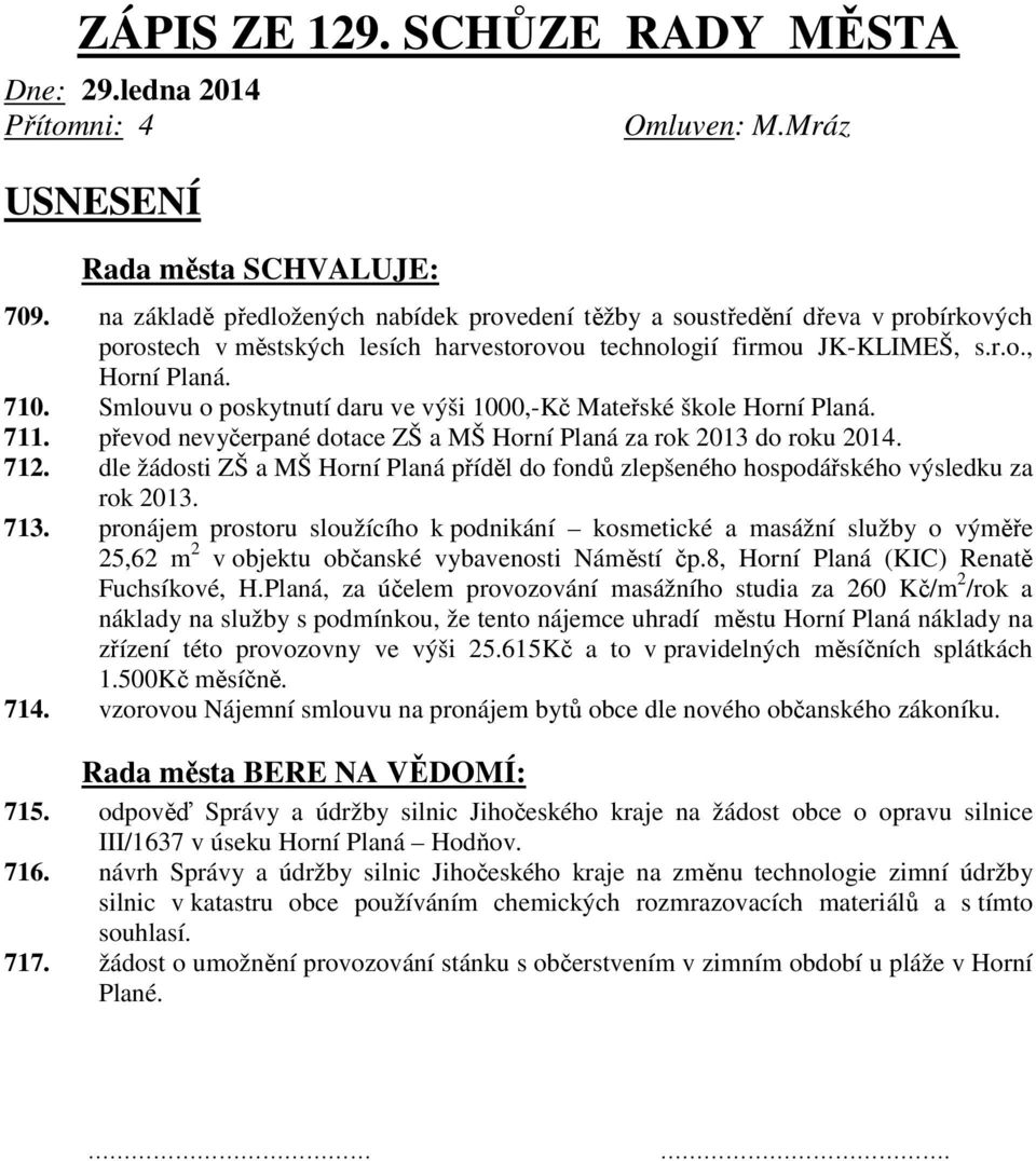 Smlouvu o poskytnutí daru ve výši 1000,-Kč Mateřské škole Horní Planá. 711. převod nevyčerpané dotace ZŠ a MŠ Horní Planá za rok 2013 do roku 2014. 712.