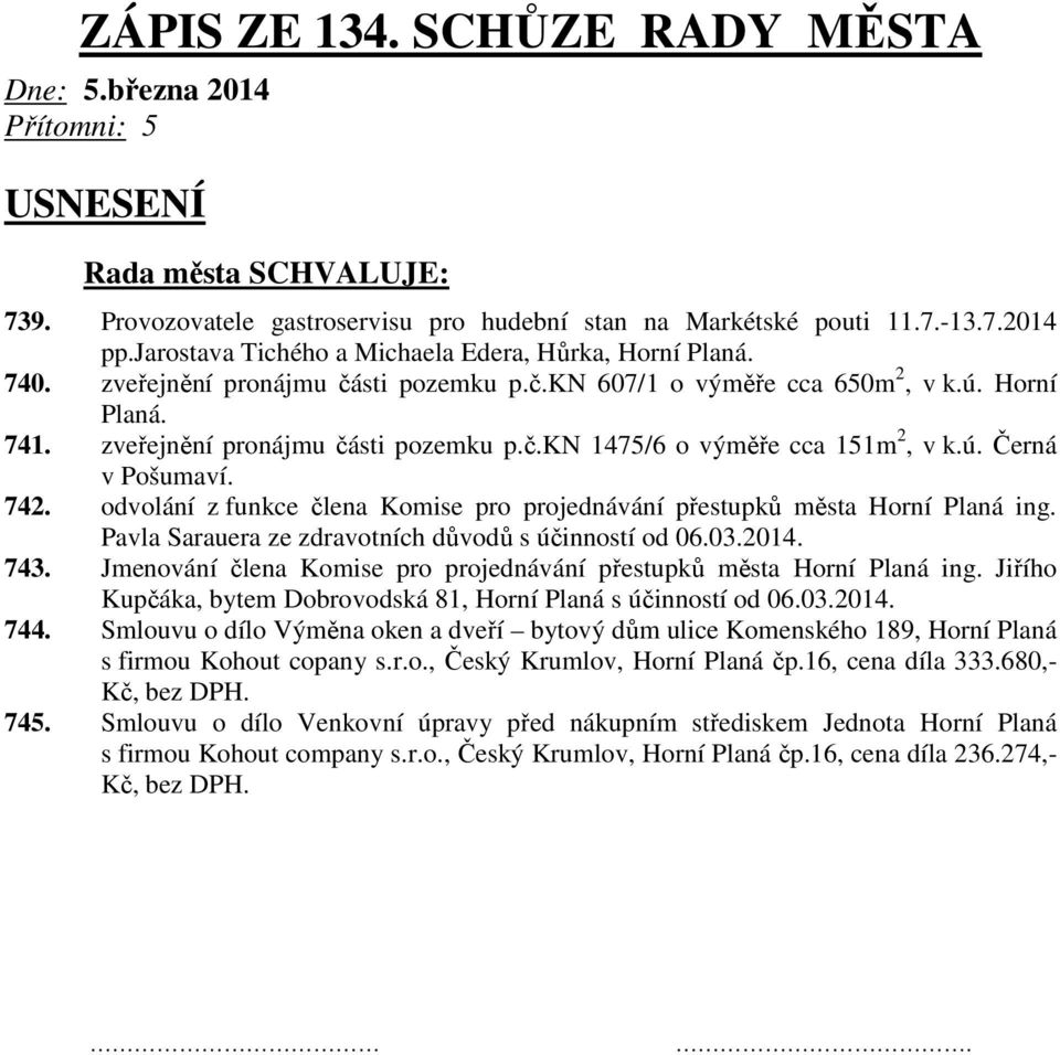 odvolání z funkce člena Komise pro projednávání přestupků města Horní Planá ing. Pavla Sarauera ze zdravotních důvodů s účinností od 06.03.2014. 743.