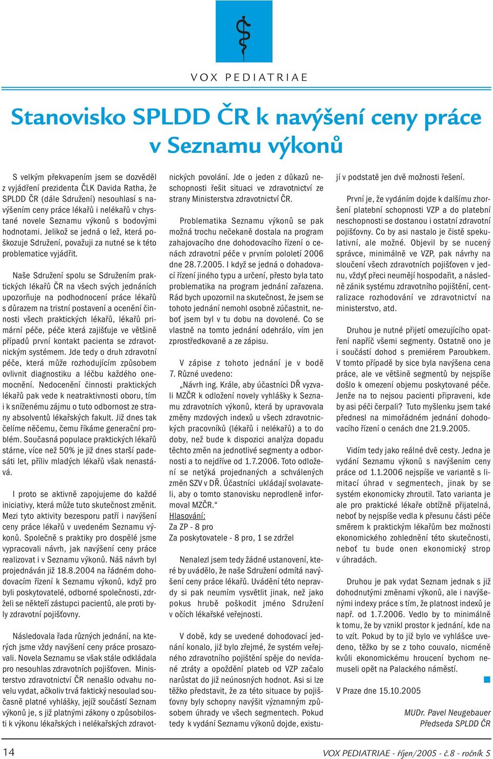 Naše Sdružení spolu se Sdružením praktických lékařů ČR na všech svých jednáních upozorňuje na podhodnocení práce lékařů s důrazem na tristní postavení a ocenění činnosti všech praktických lékařů,