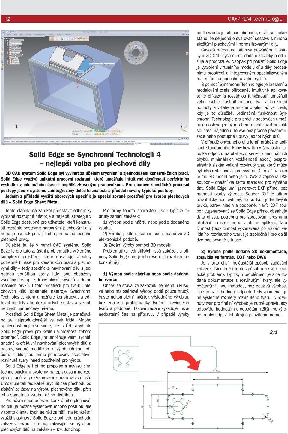 Pro oborově specifické procesní postupy jsou v systému zaintegrovány důležité znalosti a předdefinovány typické postupy.