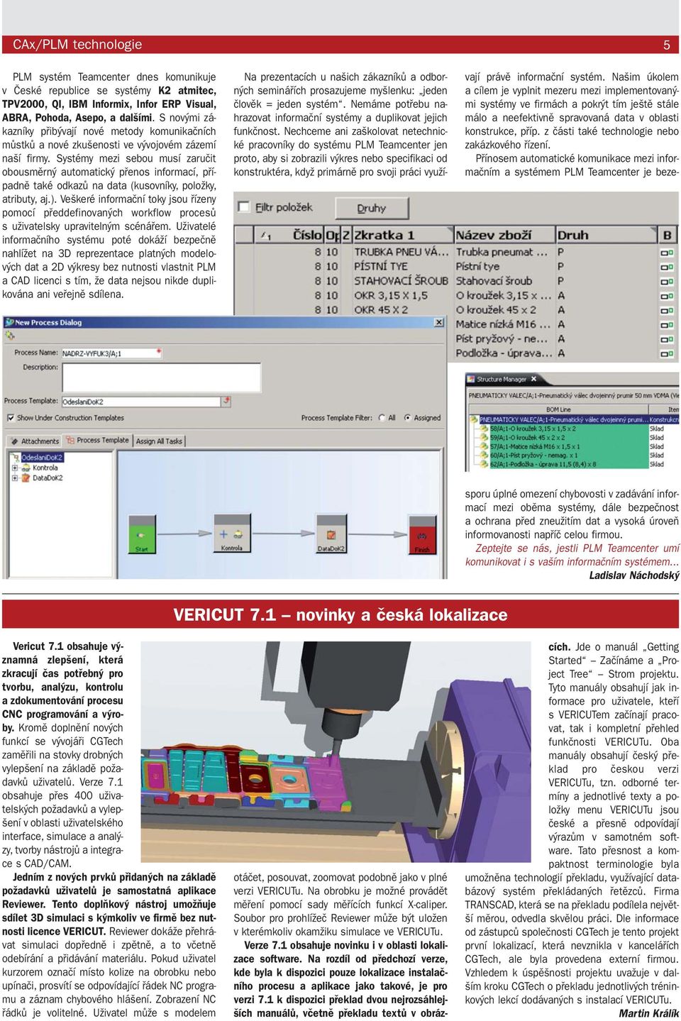 Systémy mezi sebou musí zaručit obousměrný automatický přenos informací, případně také odkazů na data (kusovníky, položky, atributy, aj.).