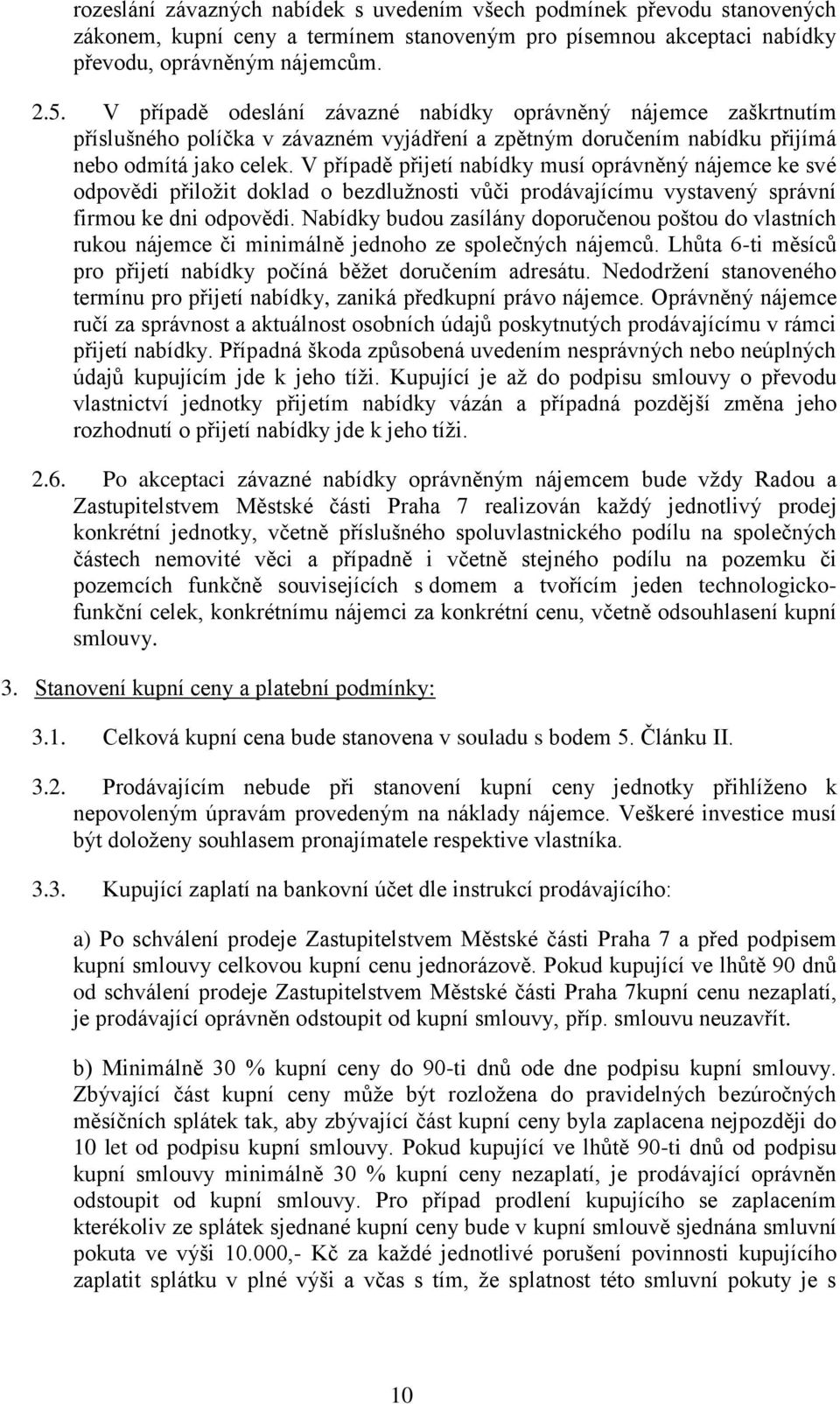 V případě přijetí nabídky musí oprávněný nájemce ke své odpovědi přiložit doklad o bezdlužnosti vůči prodávajícímu vystavený správní firmou ke dni odpovědi.