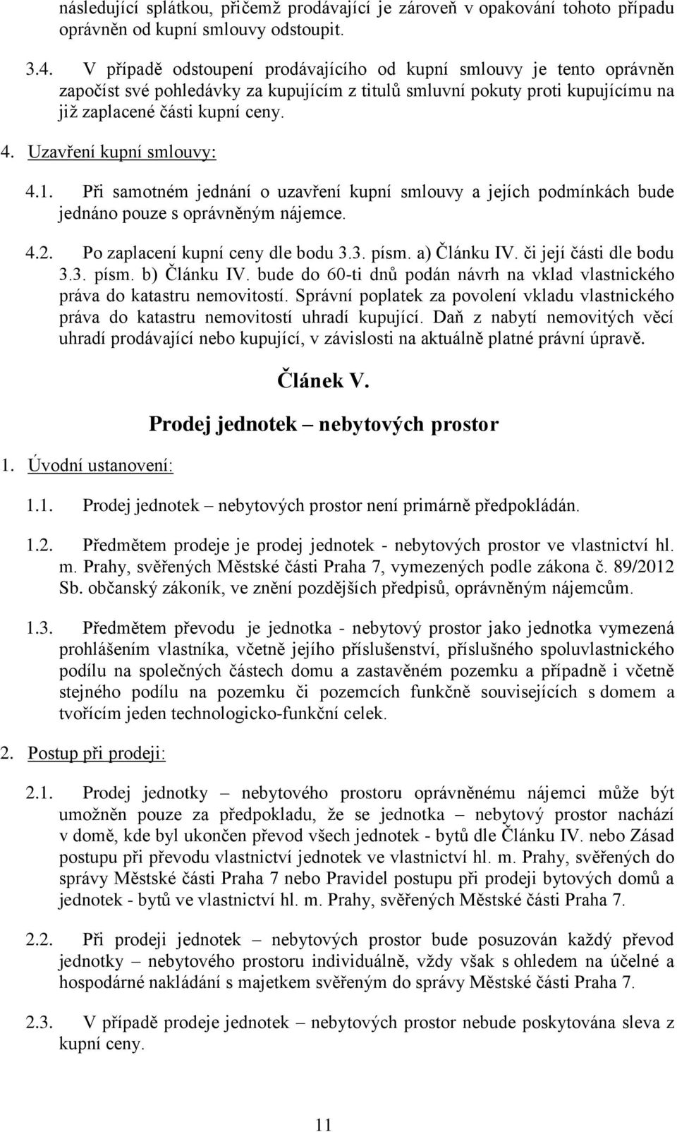 Uzavření kupní smlouvy: 4.1. Při samotném jednání o uzavření kupní smlouvy a jejích podmínkách bude jednáno pouze s oprávněným nájemce. 4.2. Po zaplacení kupní ceny dle bodu 3.3. písm. a) Článku IV.