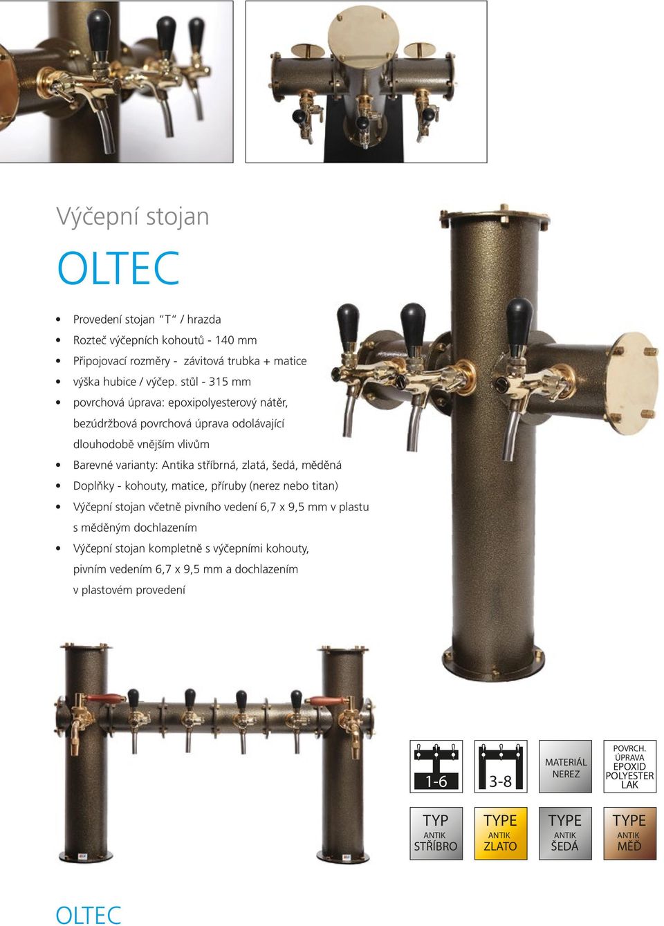 šedá, měděná Doplňky - kohouty, matice, příruby (nerez nebo titan) Výčepní stojan včetně pivního vedení 6,7 x 9,5 mm v plastu s měděným dochlazením Výčepní stojan