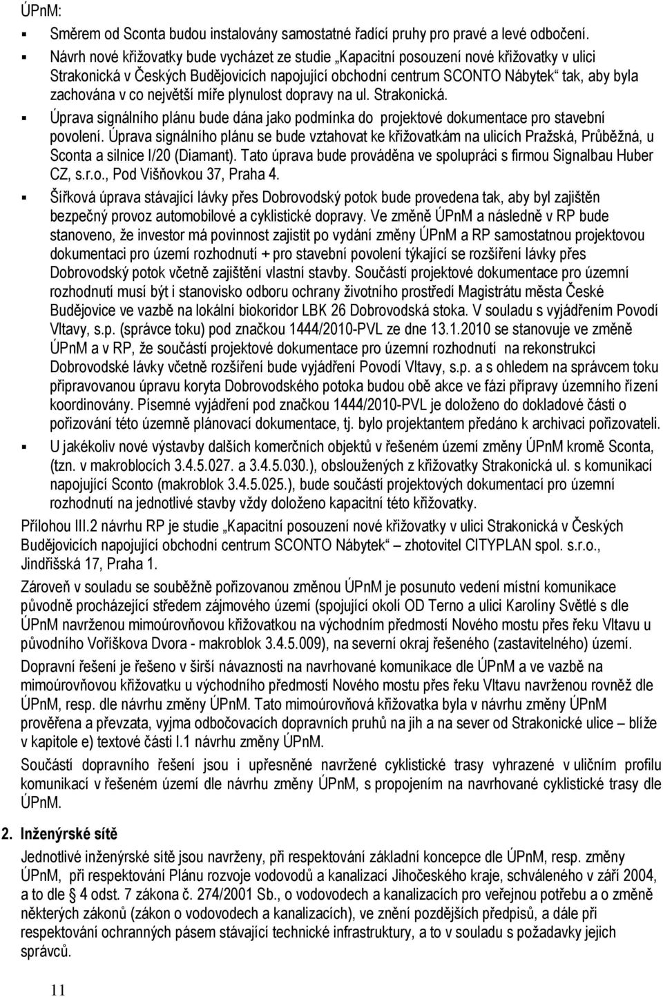 největší míře plynulost dopravy na ul. Strakonická. Úprava signálního plánu bude dána jako podmínka do projektové dokumentace pro stavební povolení.