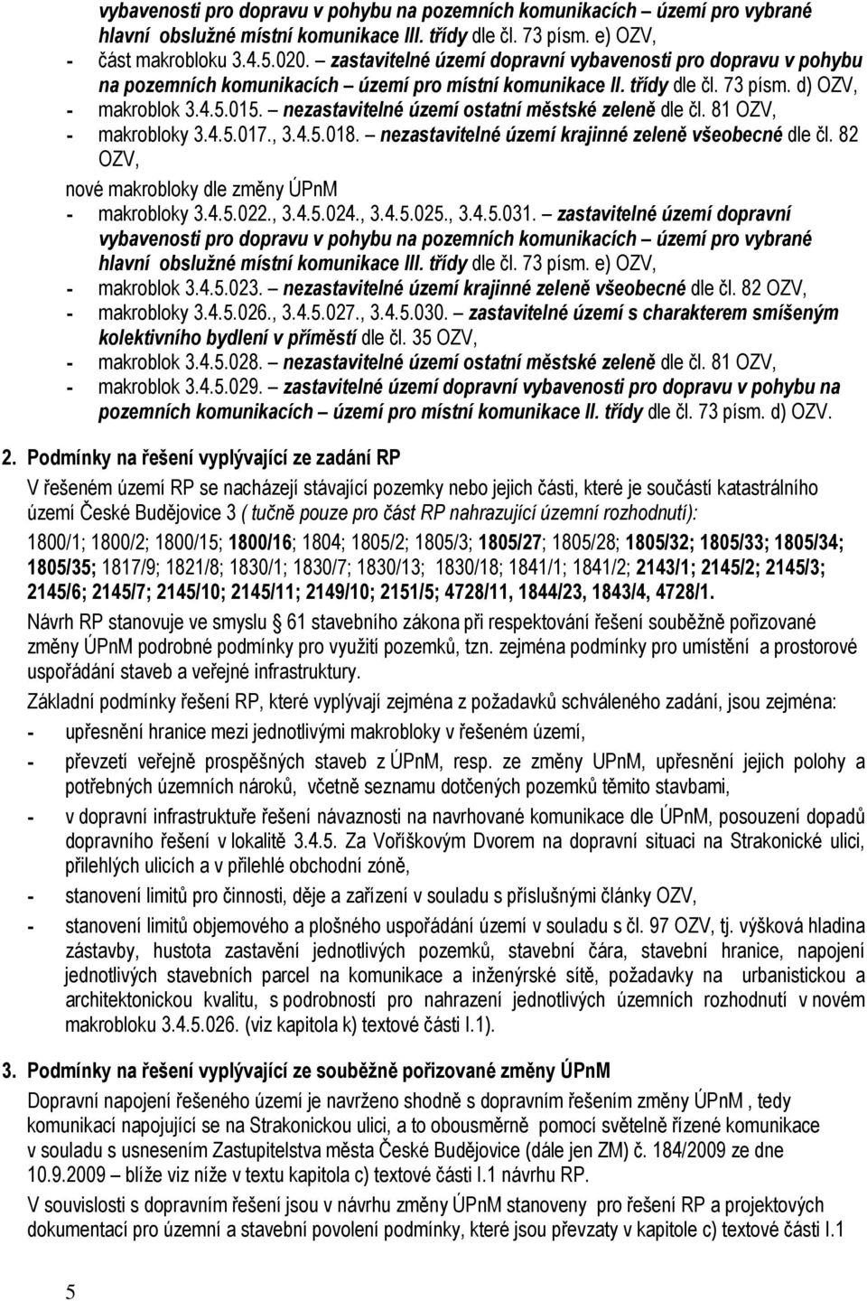 nezastavitelné území ostatní městské zeleně dle čl. 81 OZV, - makrobloky 3.4.5.017., 3.4.5.018. nezastavitelné území krajinné zeleně všeobecné dle čl.