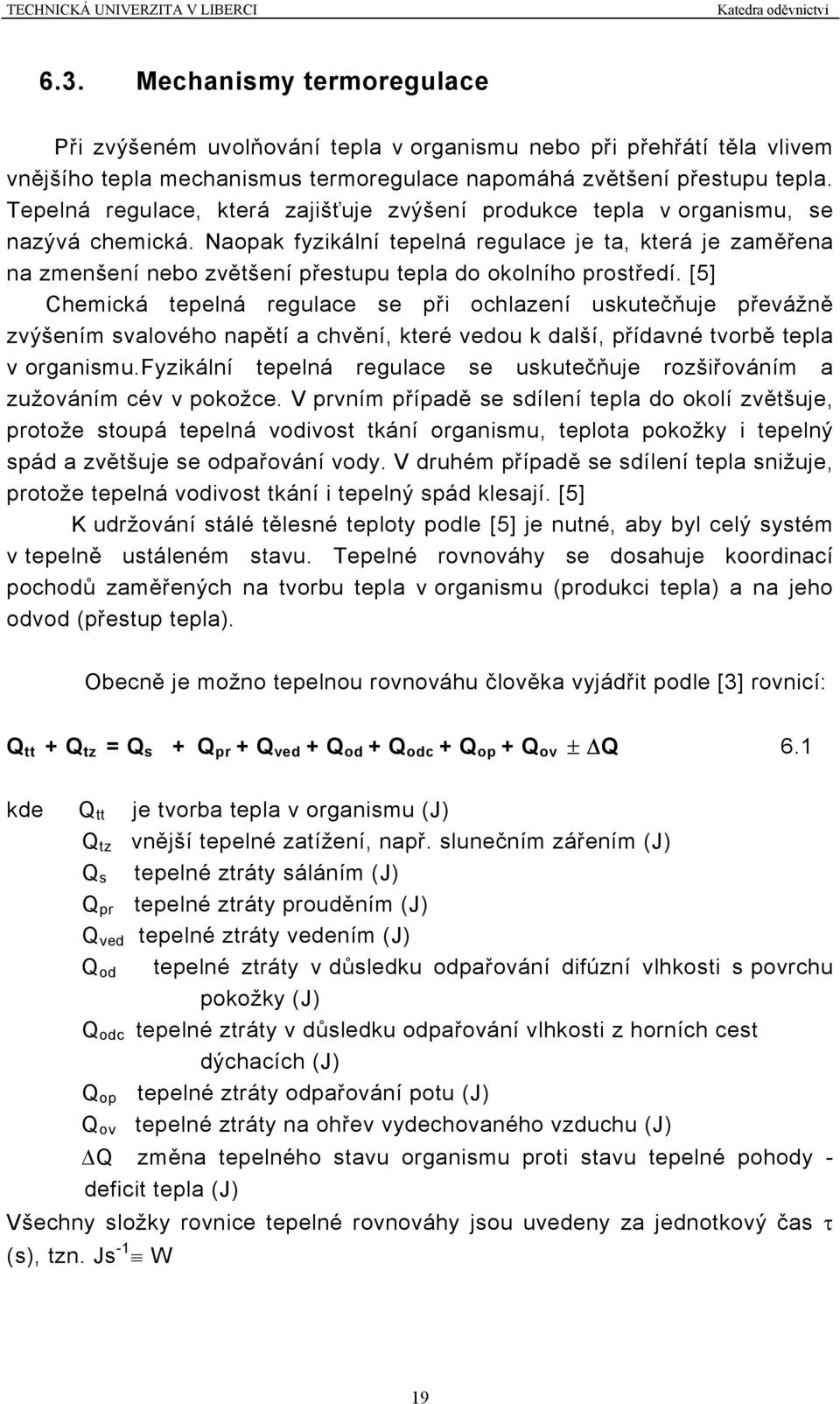 Naopak fyzikální tepelná regulace je ta, která je zaměřena na zmenšení nebo zvětšení přestupu tepla do okolního prostředí.