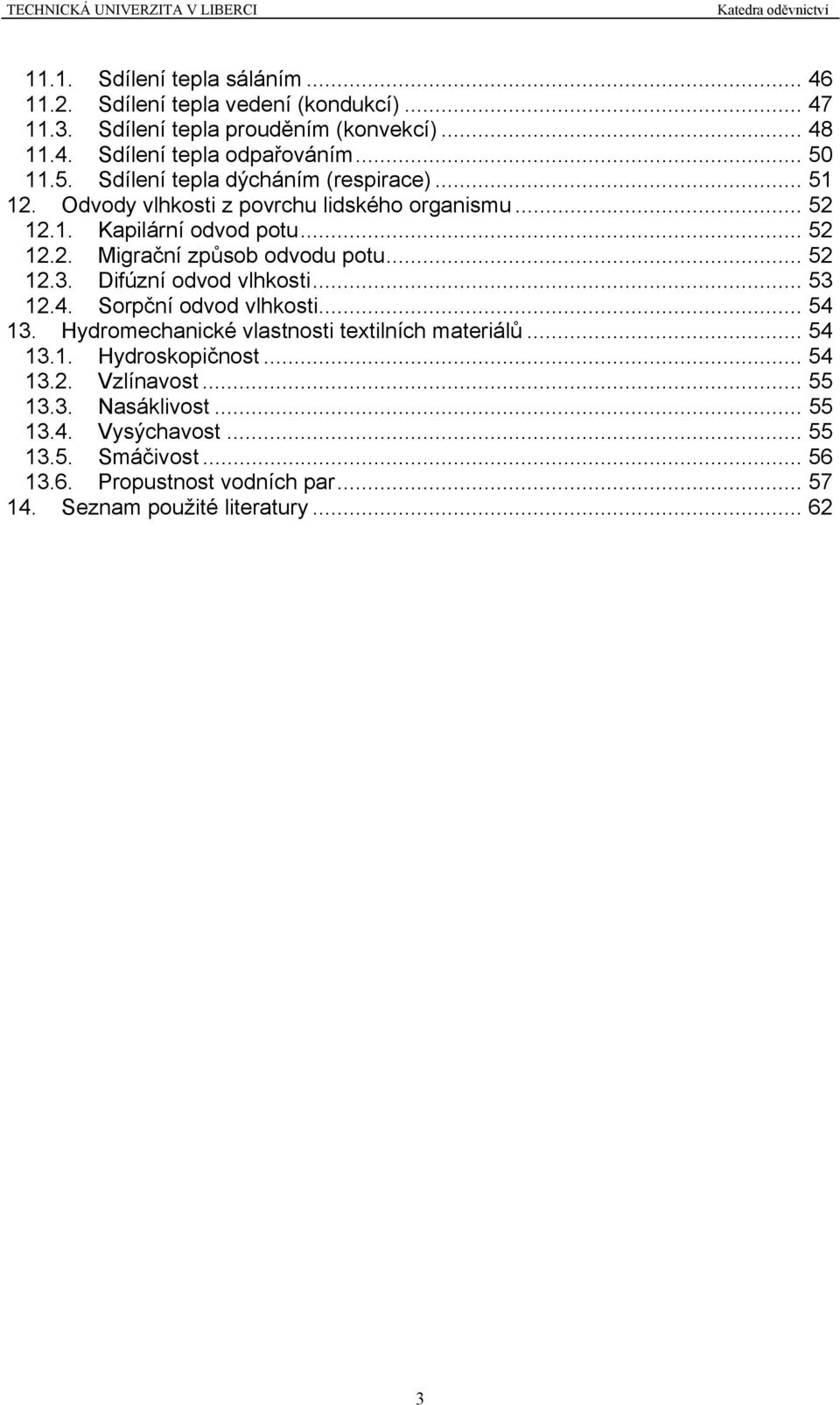 .. 52 12.3. Difúzní odvod vlhkosti... 53 12.4. Sorpční odvod vlhkosti... 54 13. Hydromechanické vlastnosti textilních materiálů... 54 13.1. Hydroskopičnost... 54 13.2. Vzlínavost.