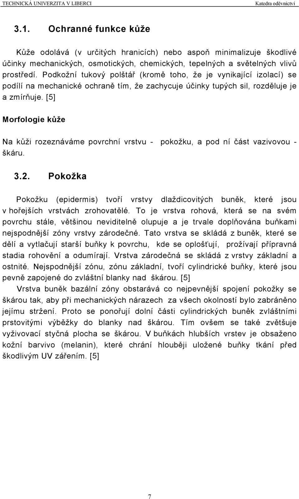 [5] Morfologie kůže Na kůži rozeznáváme povrchní vrstvu - pokožku, a pod ní část vazivovou - škáru. 3.2.