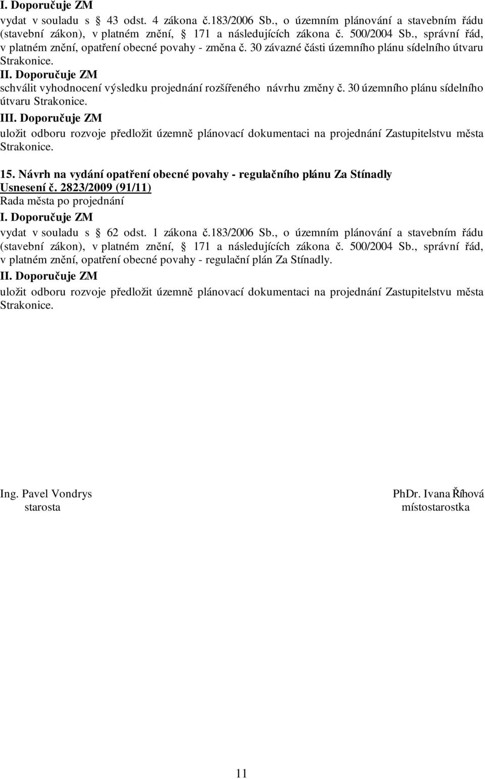 30 územního plánu sídelního útvaru Strakonice. I uložit odboru rozvoje předložit územně plánovací dokumentaci na projednání Zastupitelstvu města Strakonice. 15.