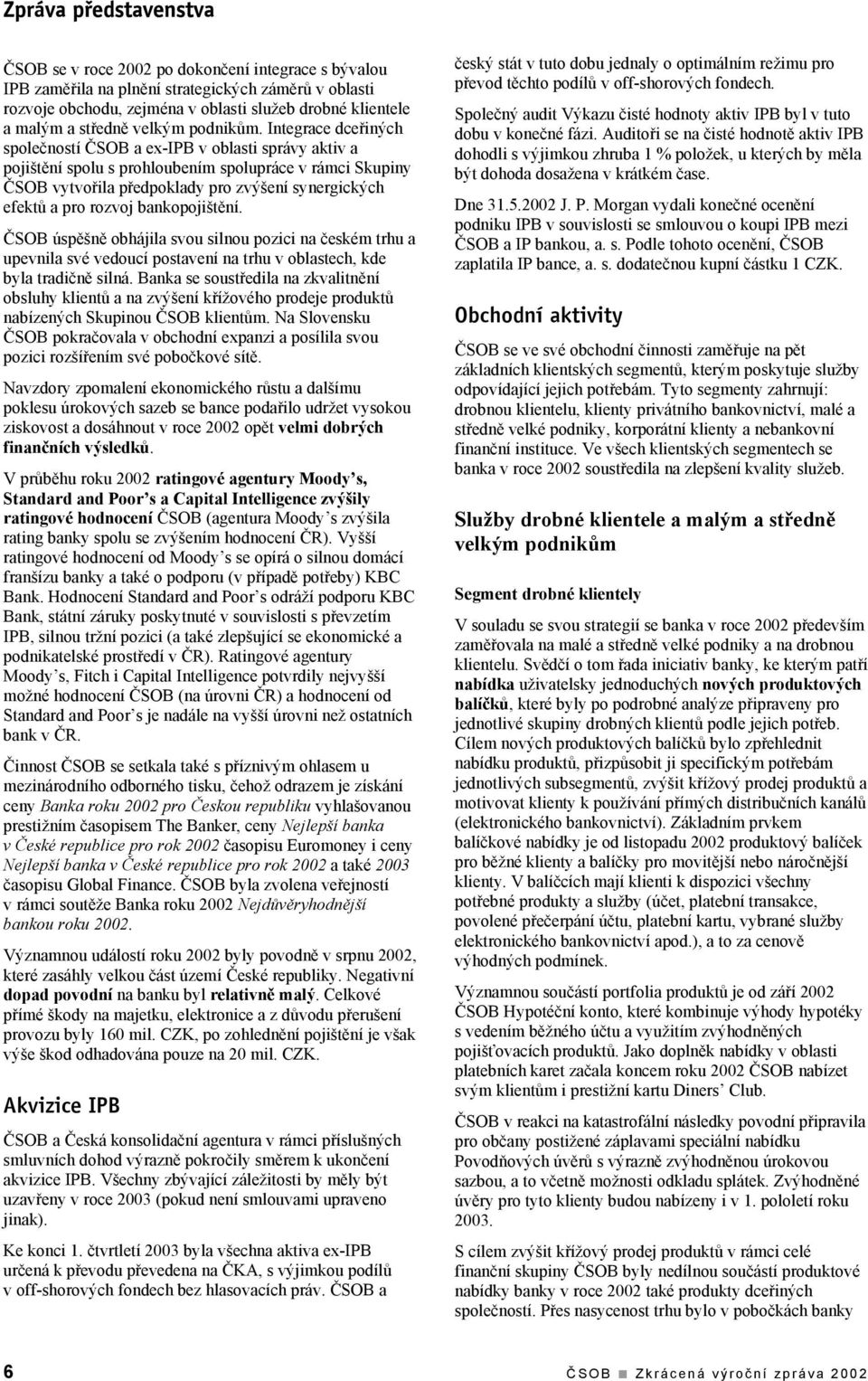 Integrace dceřiných společností ČSOB a ex-ipb v oblasti správy aktiv a pojištění spolu s prohloubením spolupráce v rámci Skupiny ČSOB vytvořila předpoklady pro zvýšení synergických efektů a pro