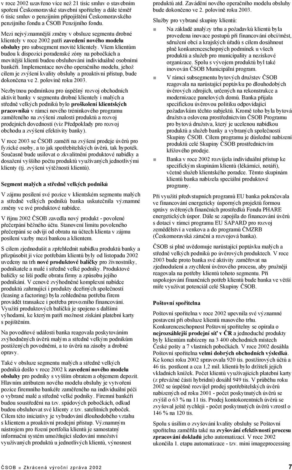 Všem klientům budou k dispozici poradenské zóny na pobočkách a movitější klienti budou obsluhováni individuálně osobními bankéři.