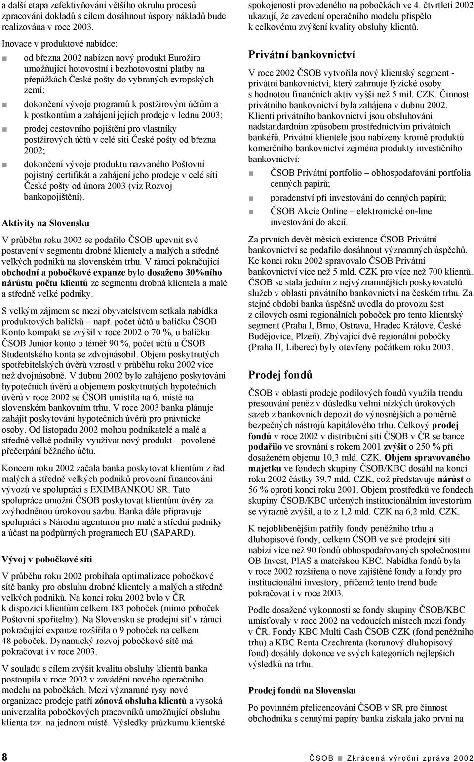 programů k postžirovým účtům a k postkontům a zahájení jejich prodeje v lednu 2003; prodej cestovního pojištění pro vlastníky postžirových účtů v celé síti České pošty od března 2002; dokončení