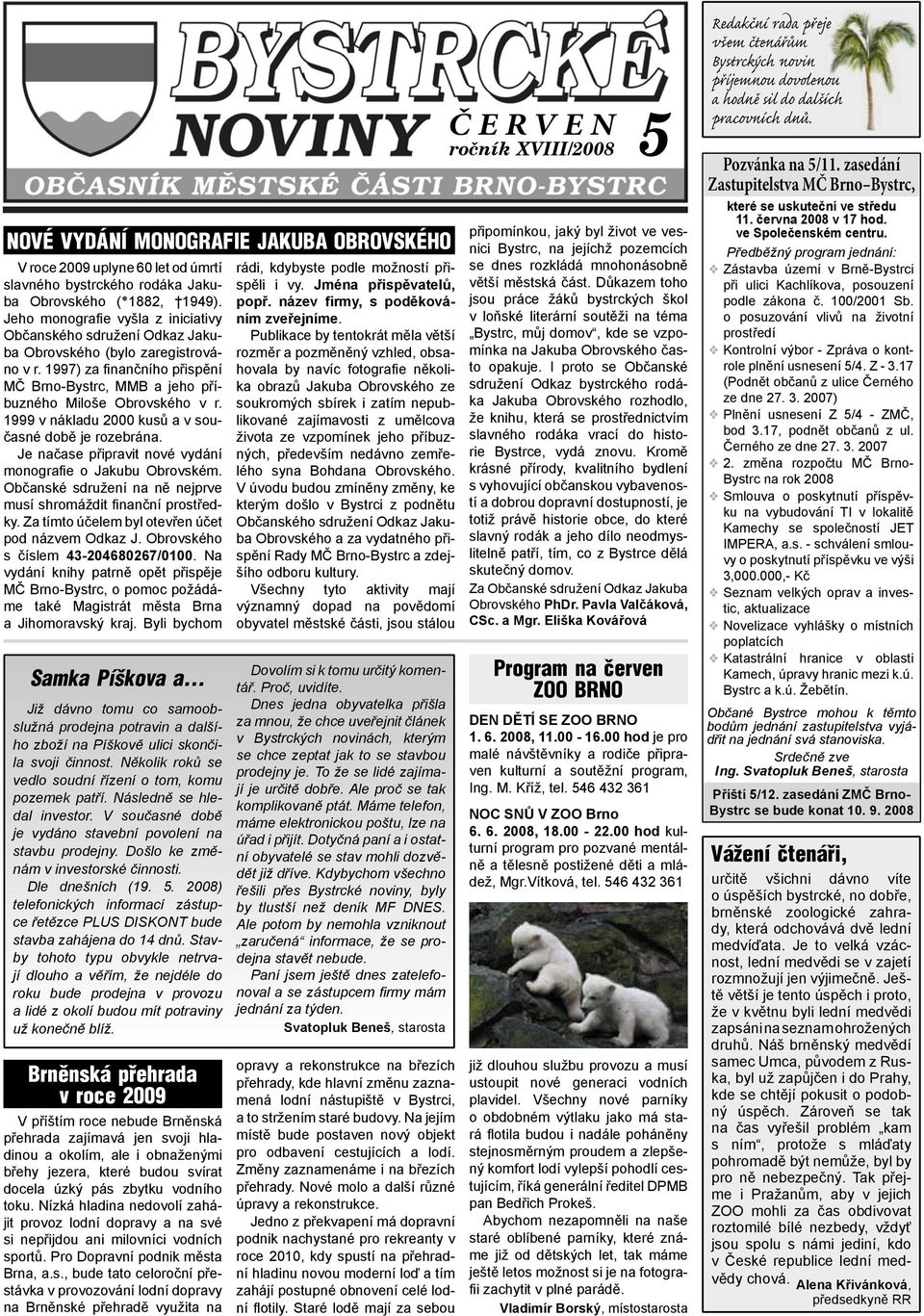 1997) za finančního přispění MČ Brno-Bystrc, MMB a jeho příbuzného Miloše Obrovského v r. 1999 v nákladu 2000 kusů a v současné době je rozebrána.