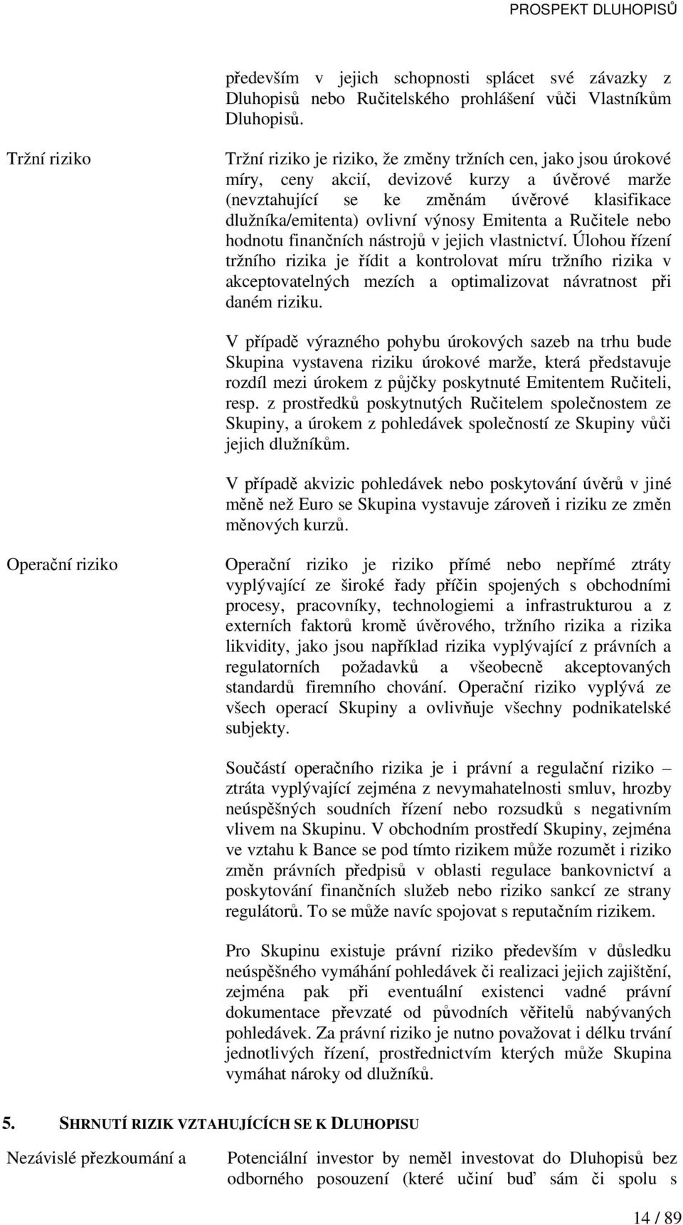 výnosy Emitenta a Ručitele nebo hodnotu finančních nástrojů v jejich vlastnictví.