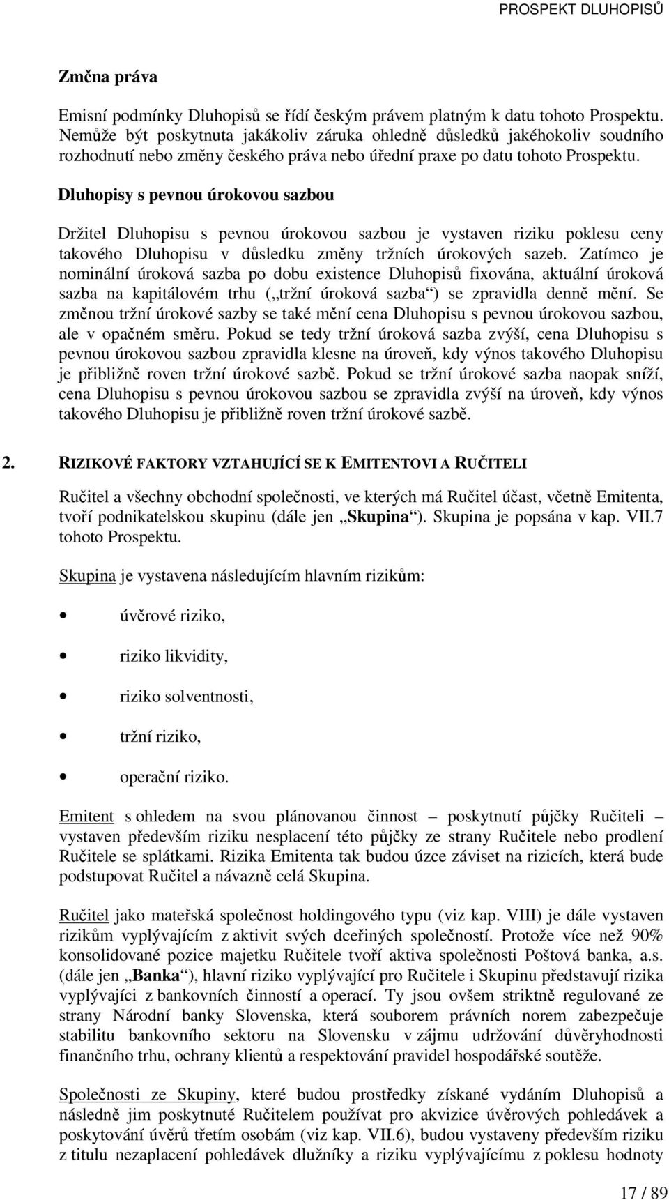 Dluhopisy s pevnou úrokovou sazbou Držitel Dluhopisu s pevnou úrokovou sazbou je vystaven riziku poklesu ceny takového Dluhopisu v důsledku změny tržních úrokových sazeb.