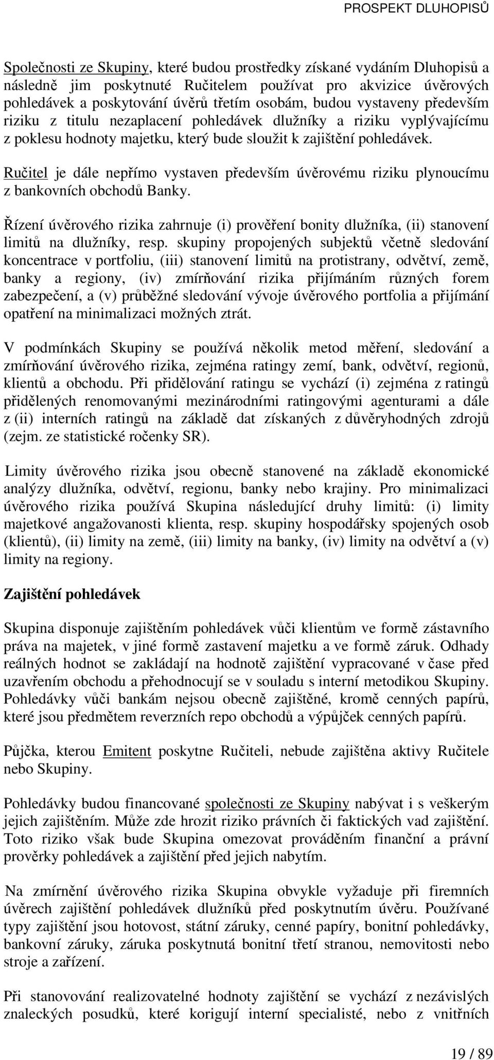 Ručitel je dále nepřímo vystaven především úvěrovému riziku plynoucímu z bankovních obchodů Banky.