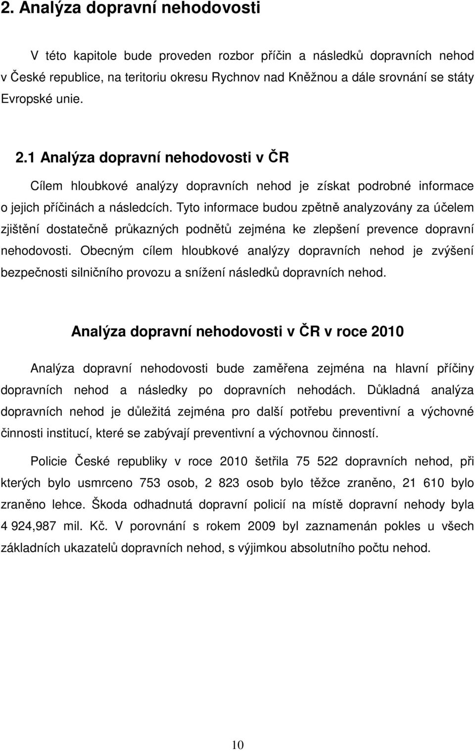 Tyto informace budou zpětně analyzovány za účelem zjištění dostatečně průkazných podnětů zejména ke zlepšení prevence dopravní nehodovosti.