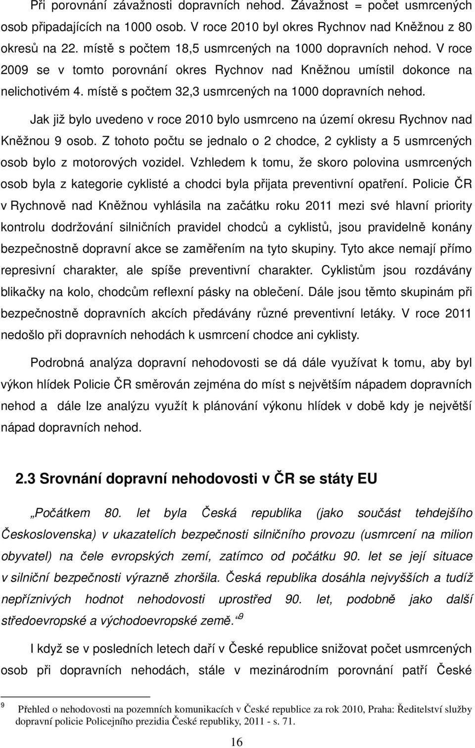 místě s počtem 32,3 usmrcených na 1000 dopravních nehod. Jak již bylo uvedeno v roce 2010 bylo usmrceno na území okresu Rychnov nad Kněžnou 9 osob.