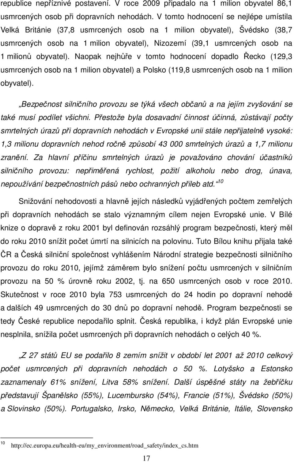 obyvatel). Naopak nejhůře v tomto hodnocení dopadlo Řecko (129,3 usmrcených osob na 1 milion obyvatel) a Polsko (119,8 usmrcených osob na 1 milion obyvatel).