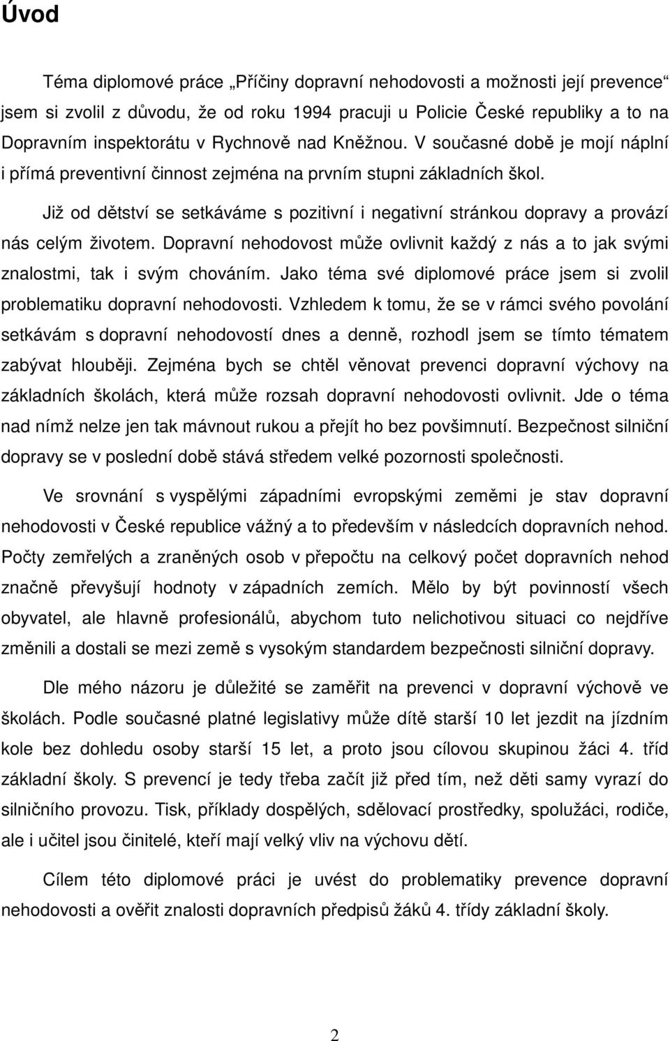 Již od dětství se setkáváme s pozitivní i negativní stránkou dopravy a provází nás celým životem. Dopravní nehodovost může ovlivnit každý z nás a to jak svými znalostmi, tak i svým chováním.