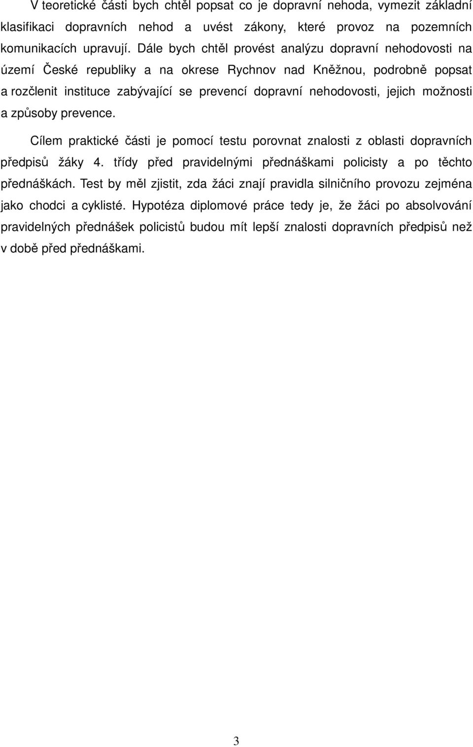 jejich možnosti a způsoby prevence. Cílem praktické části je pomocí testu porovnat znalosti z oblasti dopravních předpisů žáky 4. třídy před pravidelnými přednáškami policisty a po těchto přednáškách.