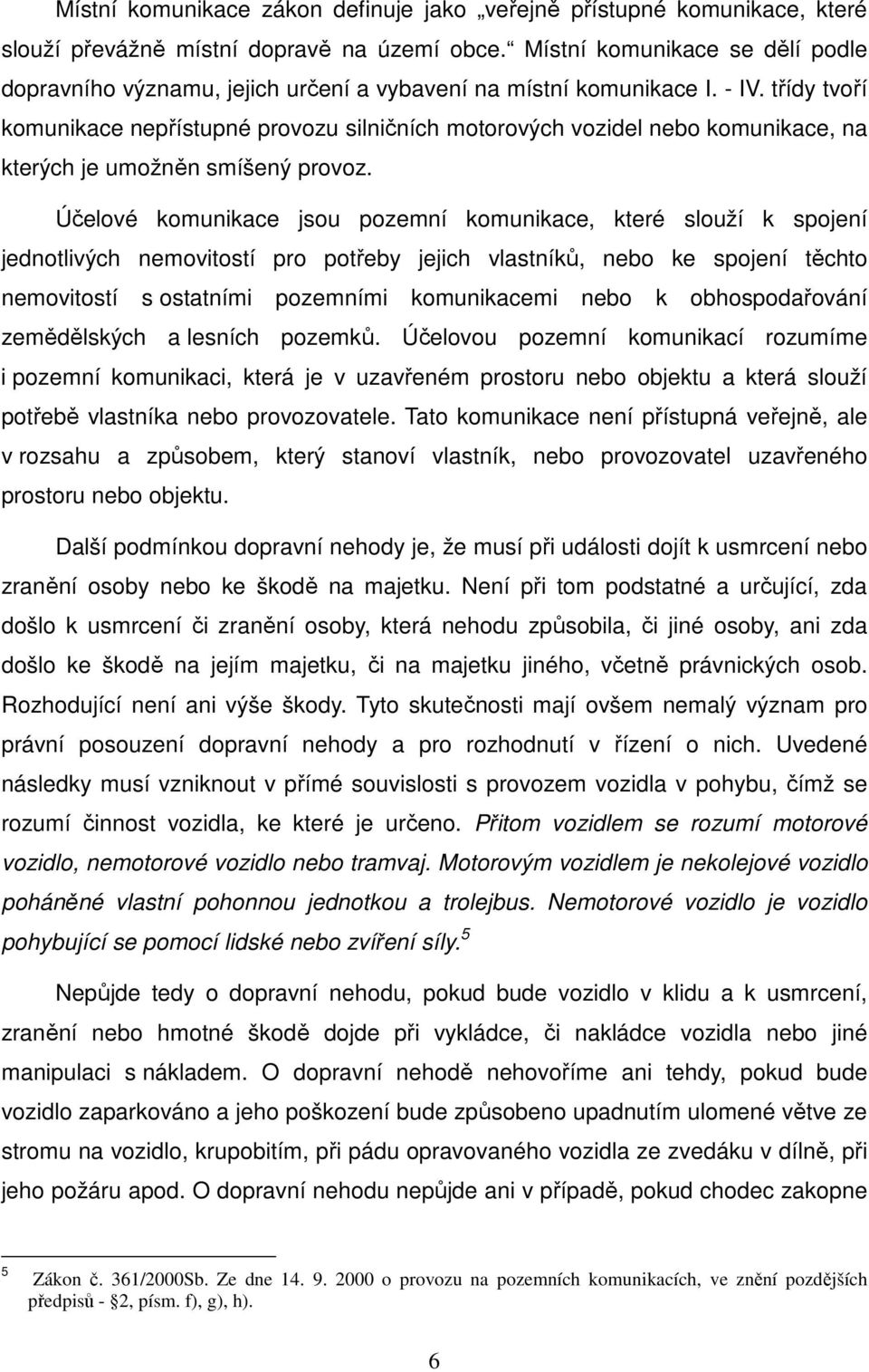 třídy tvoří komunikace nepřístupné provozu silničních motorových vozidel nebo komunikace, na kterých je umožněn smíšený provoz.