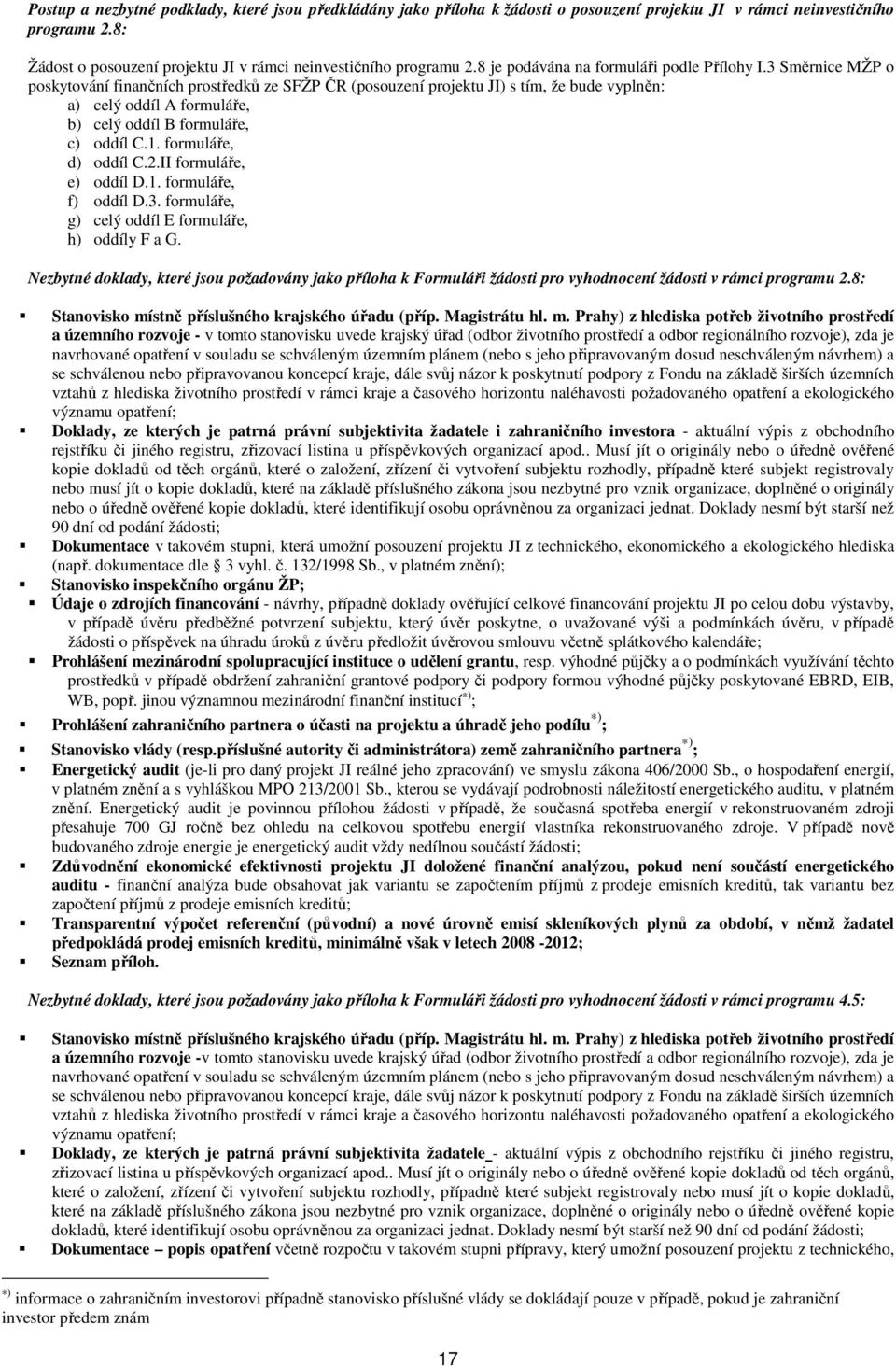 3 Směrnice MŽP o poskytování finančních prostředků ze SFŽP ČR (posouzení projektu JI) s tím, že bude vyplněn: a) celý oddíl A formuláře, b) celý oddíl B formuláře, c) oddíl C.1. formuláře, d) oddíl C.