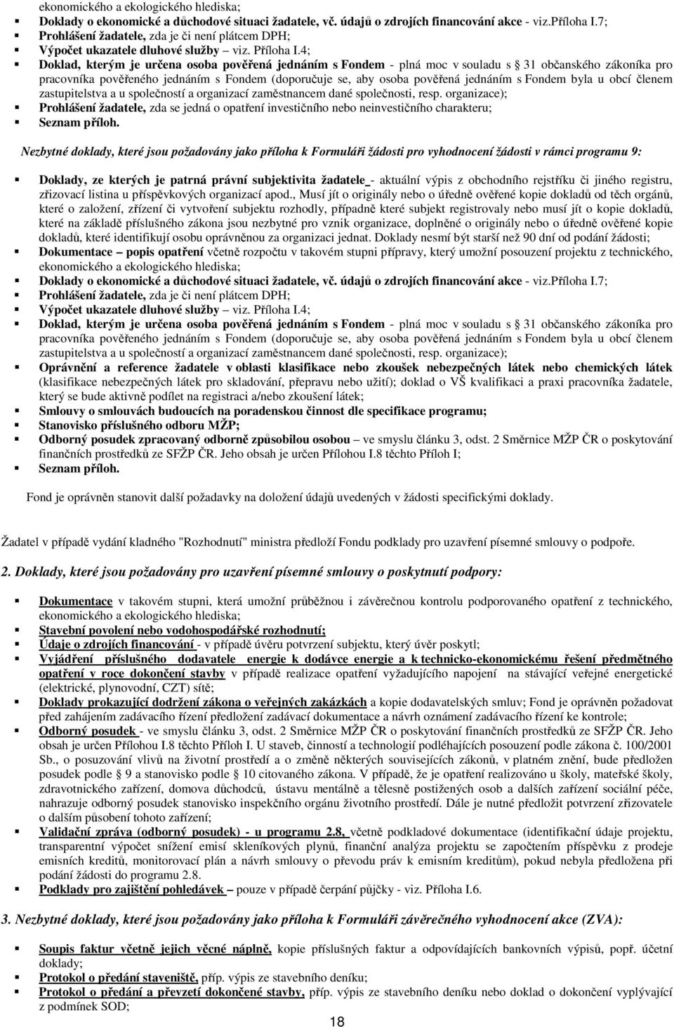 4; Doklad, kterým je určena osoba pověřená jednáním s Fondem - plná moc v souladu s 31 občanského zákoníka pro pracovníka pověřeného jednáním s Fondem (doporučuje se, aby osoba pověřená jednáním s