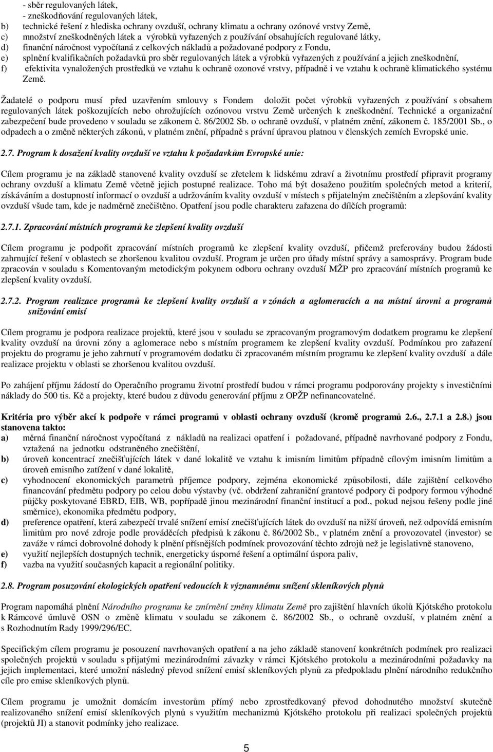 látek a výrobků vyřazených z používání a jejich zneškodnění, f) efektivita vynaložených prostředků ve vztahu k ochraně ozonové vrstvy, případně i ve vztahu k ochraně klimatického systému Země.