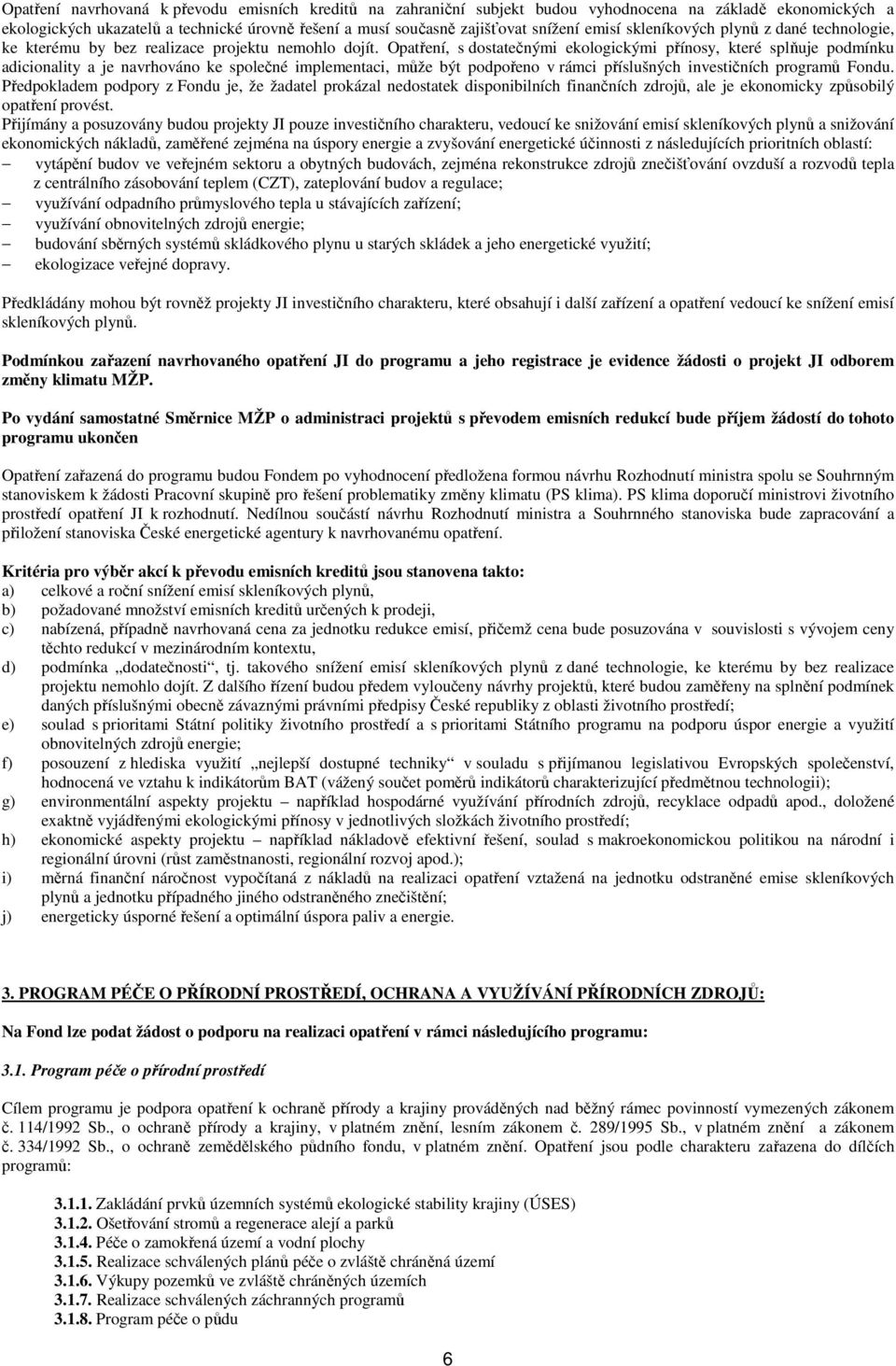 Opatření, s dostatečnými ekologickými přínosy, které splňuje podmínku adicionality a je navrhováno ke společné implementaci, může být podpořeno v rámci příslušných investičních programů Fondu.