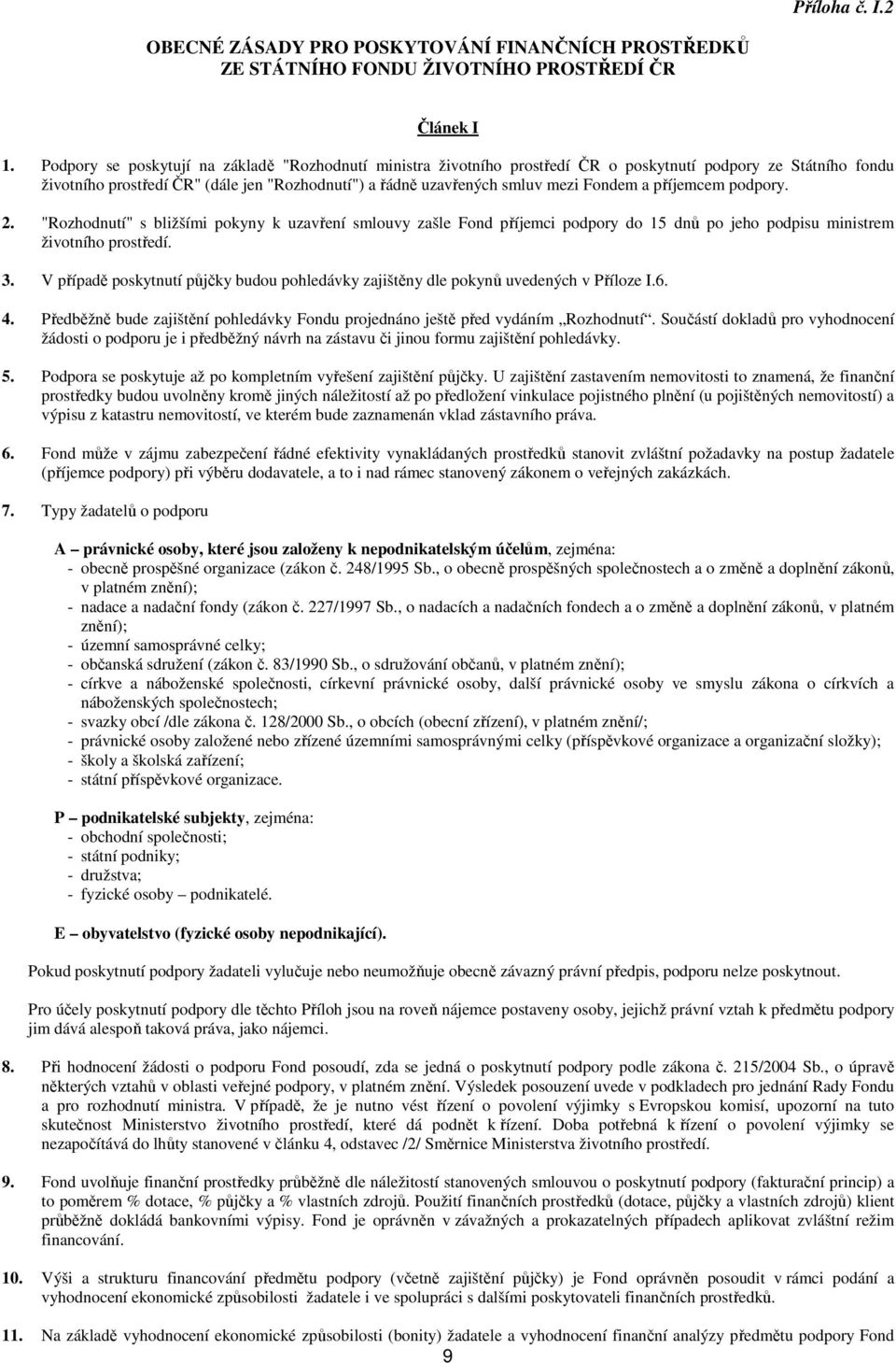 a příjemcem podpory. 2. "Rozhodnutí" s bližšími pokyny k uzavření smlouvy zašle Fond příjemci podpory do 15 dnů po jeho podpisu ministrem životního prostředí. 3.