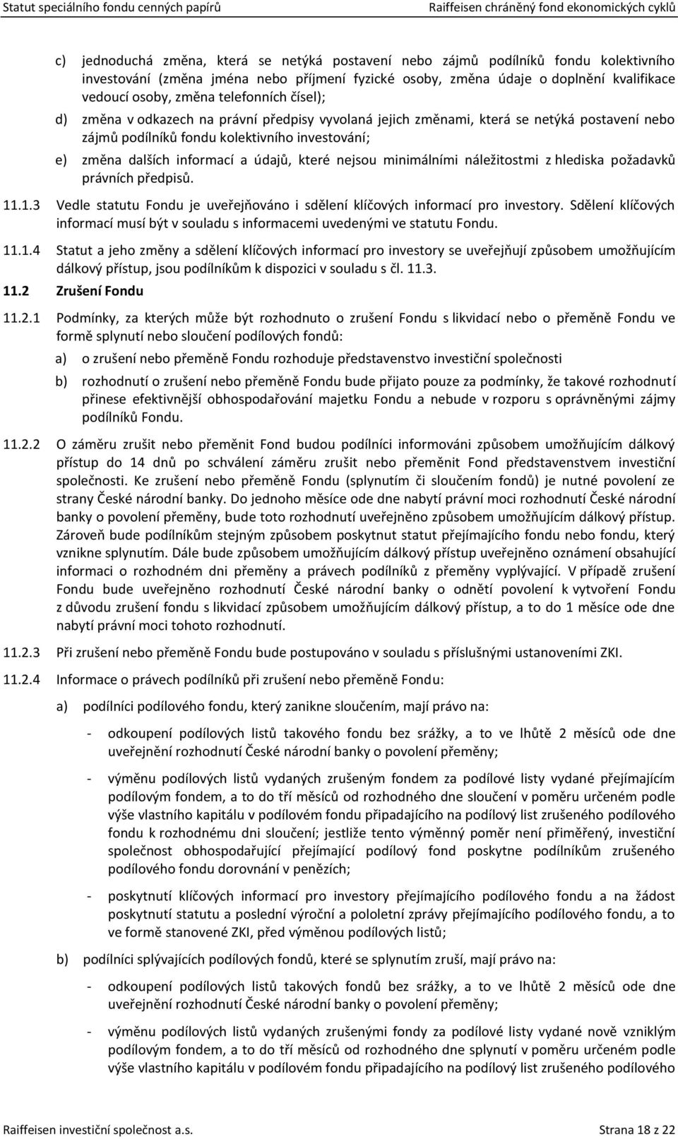 které nejsou minimálními náležitostmi z hlediska požadavků právních předpisů. 11.1.3 Vedle statutu Fondu je uveřejňováno i sdělení klíčových informací pro investory.