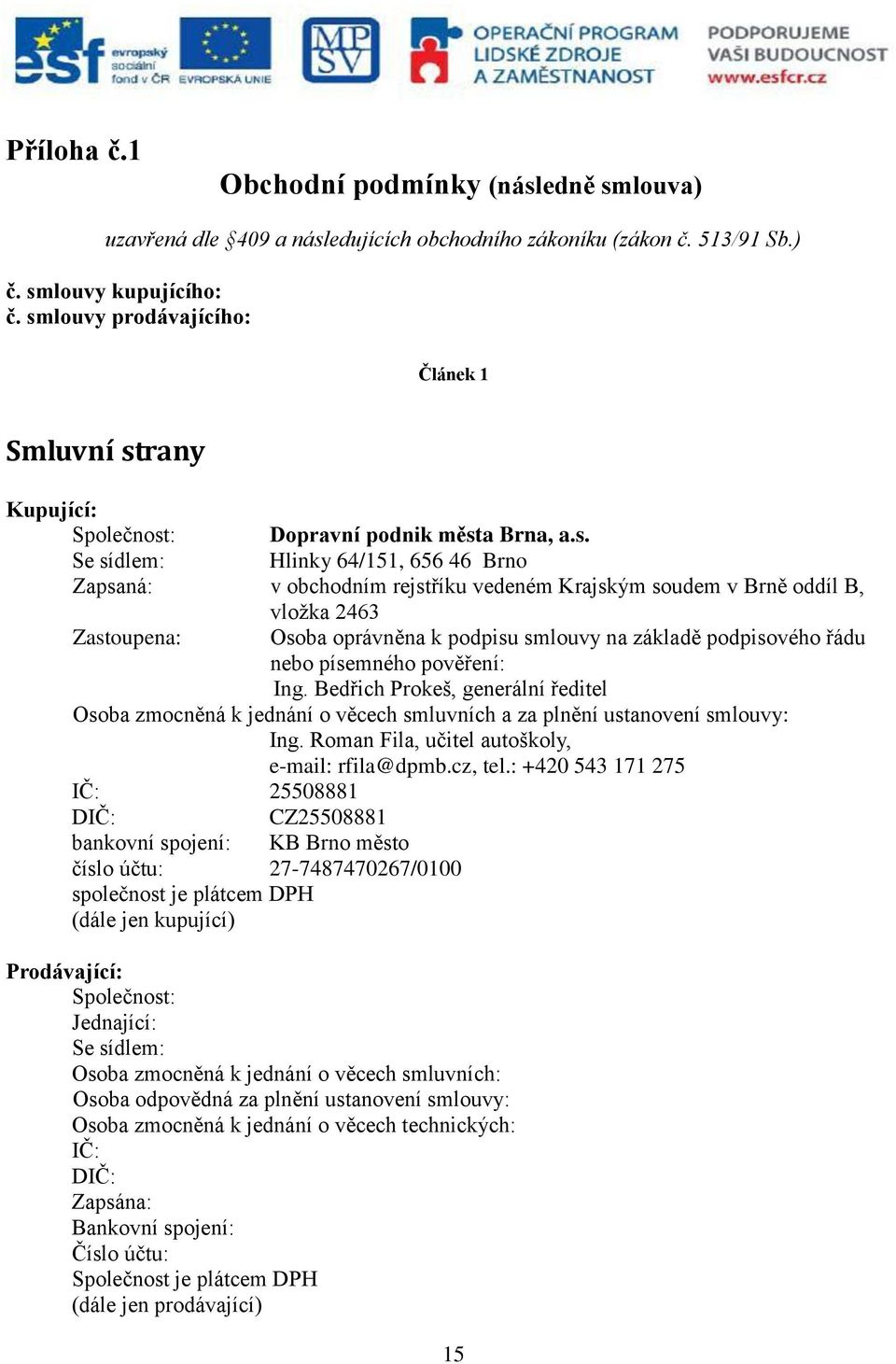 Brně oddíl B, vložka 2463 Zastoupena: Osoba oprávněna k podpisu smlouvy na základě podpisového řádu nebo písemného pověření: Ing.