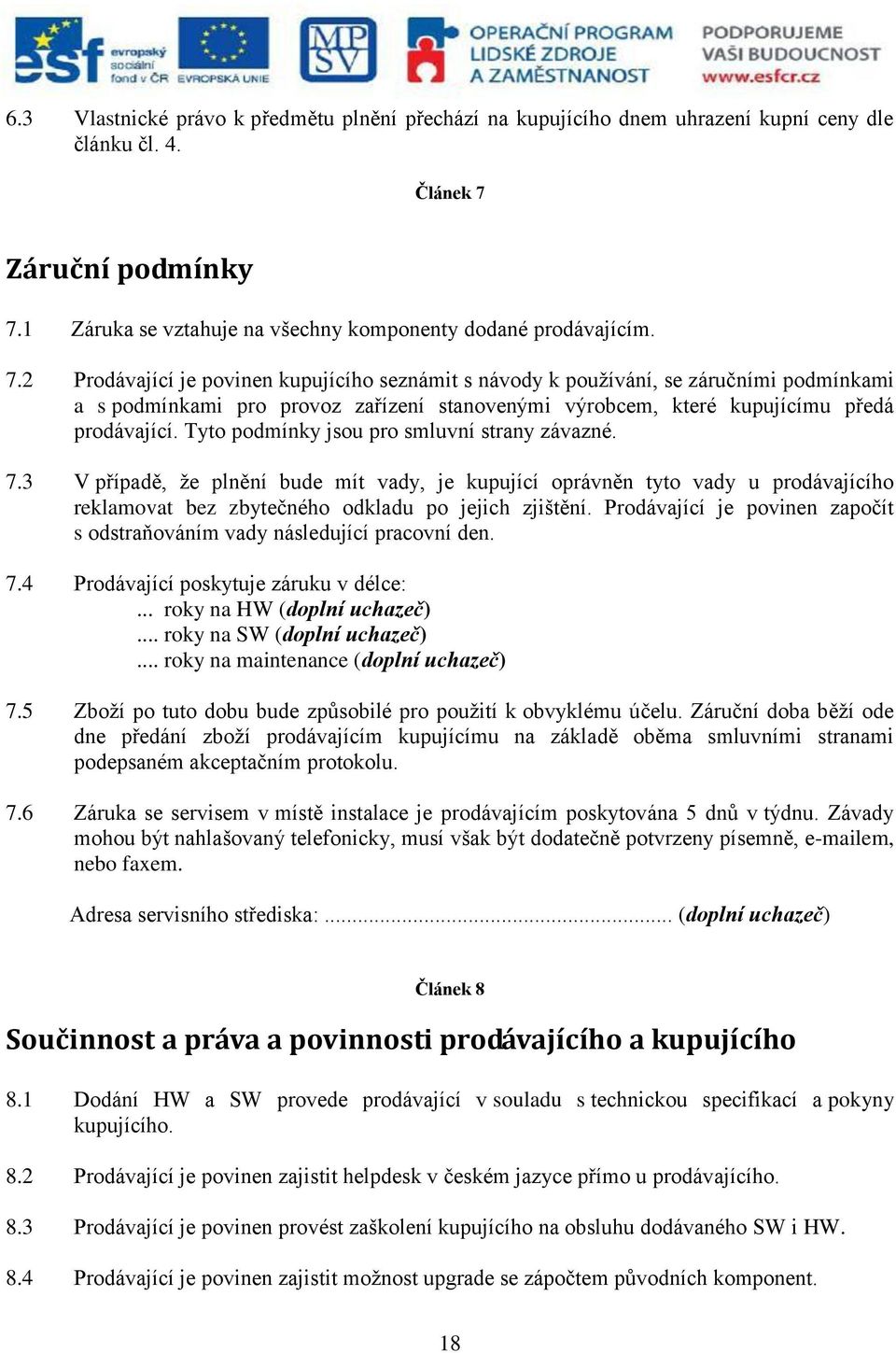 1 Záruka se vztahuje na všechny komponenty dodané prodávajícím. 7.