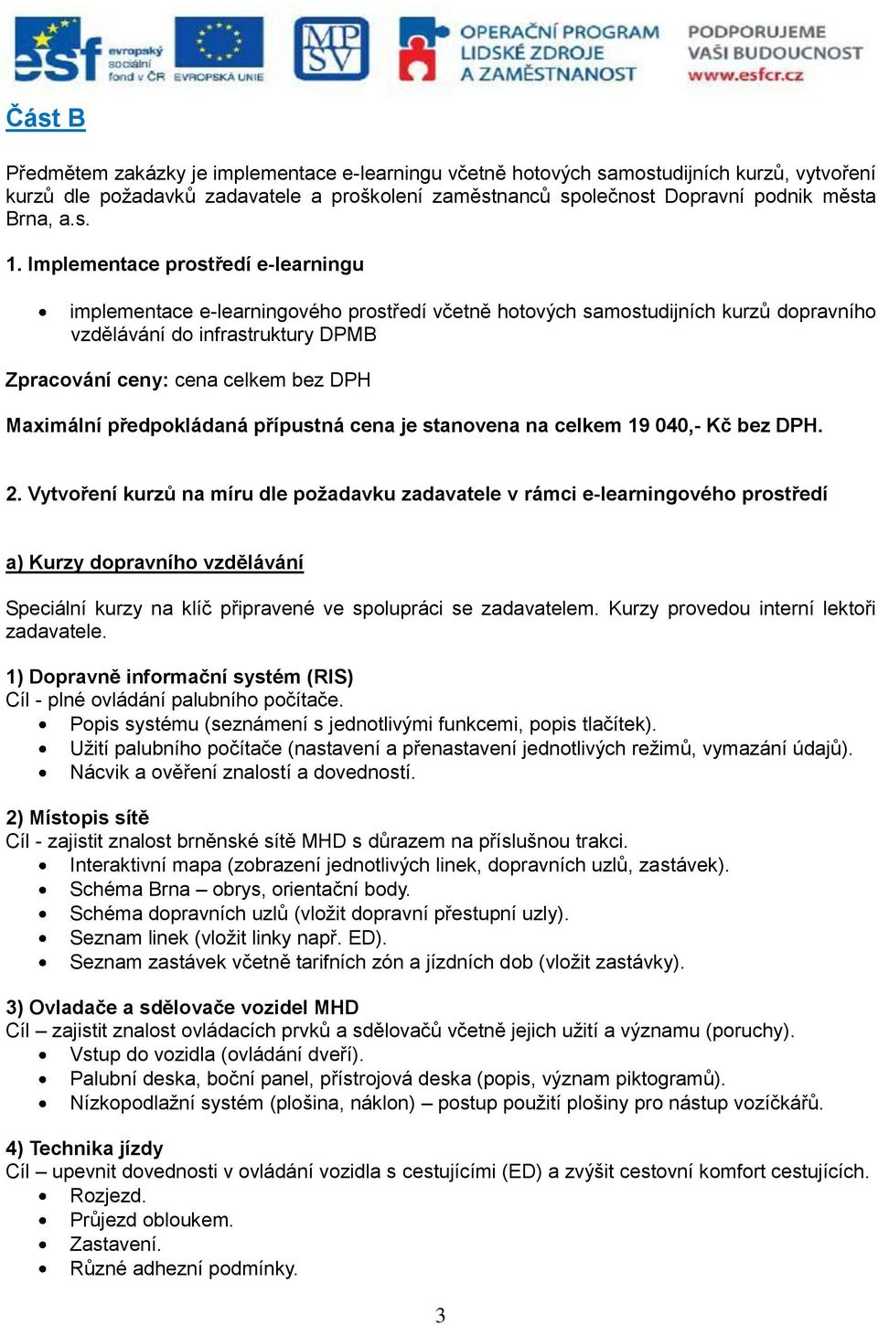 Maximální předpokládaná přípustná cena je stanovena na celkem 19 040,- Kč bez DPH. 2.