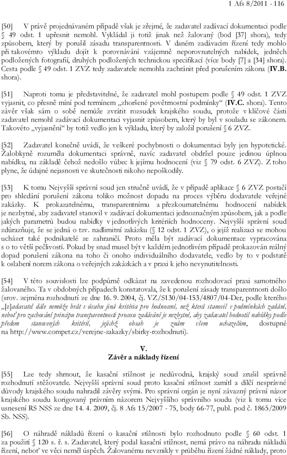 V daném zadávacím řízení tedy mohlo při takovémto výkladu dojít k porovnávání vzájemně neporovnatelných nabídek, jedněch podložených fotografií, druhých podložených technickou specifikací (více body