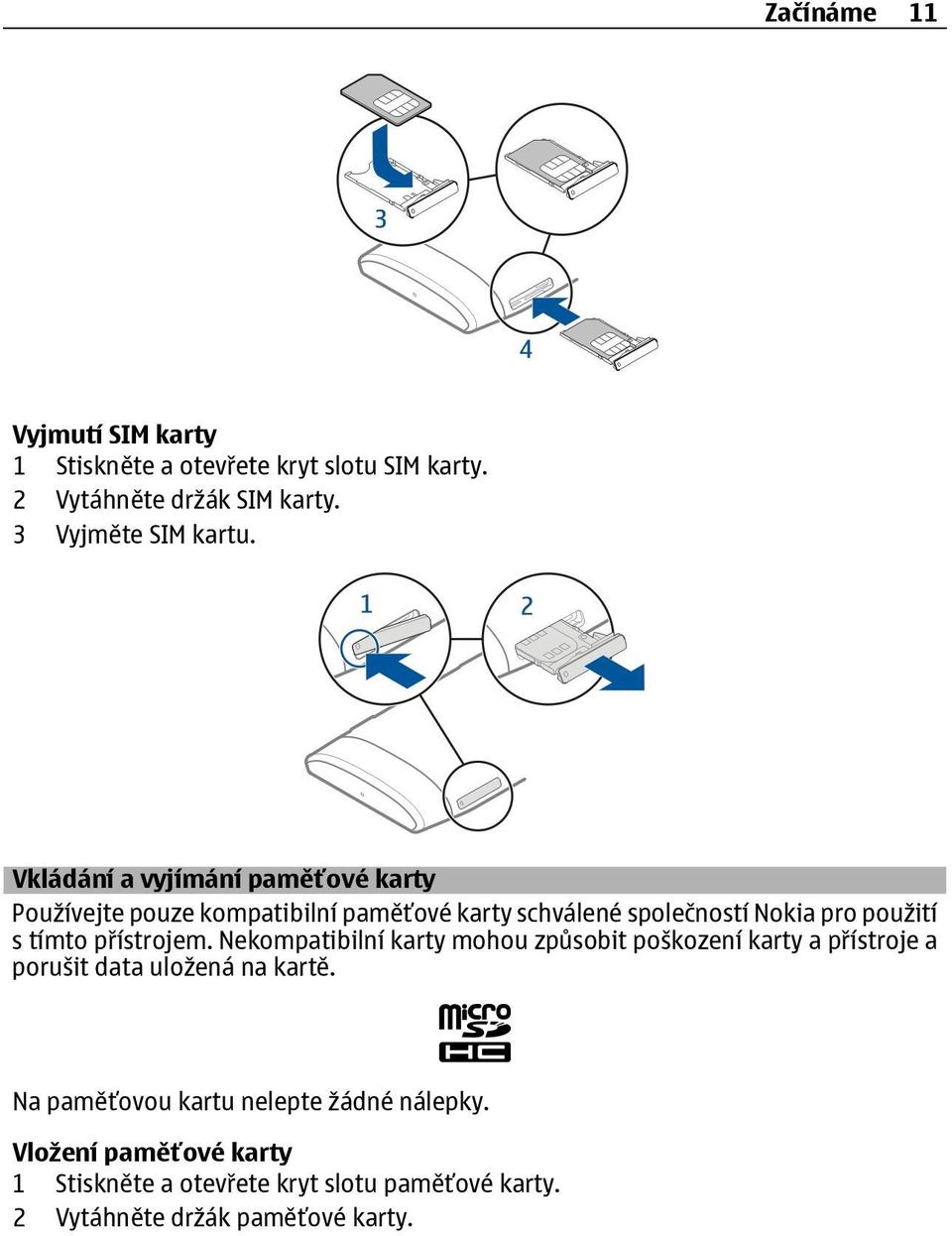 přístrojem. Nekompatibilní karty mohou způsobit poškození karty a přístroje a porušit data uložená na kartě.