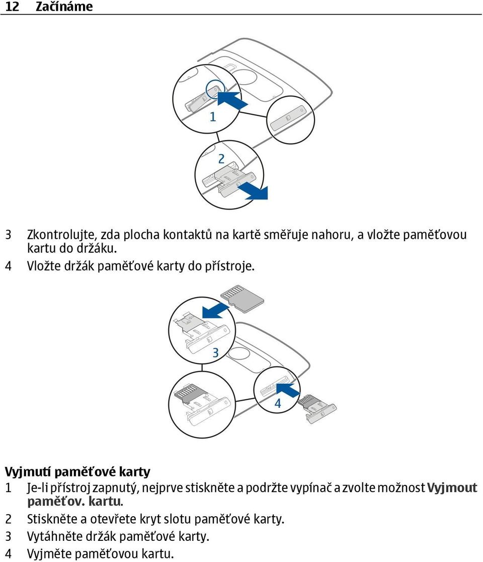 Vyjmutí paměťové karty 1 Je-li přístroj zapnutý, nejprve stiskněte a podržte vypínač a zvolte