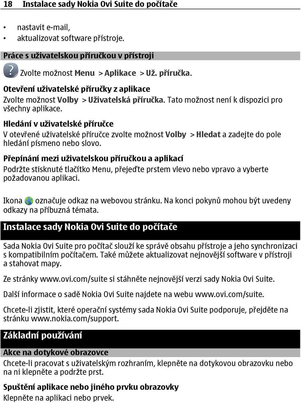 Hledání v uživatelské příručce V otevřené uživatelské příručce zvolte možnost Volby > Hledat a zadejte do pole hledání písmeno nebo slovo.