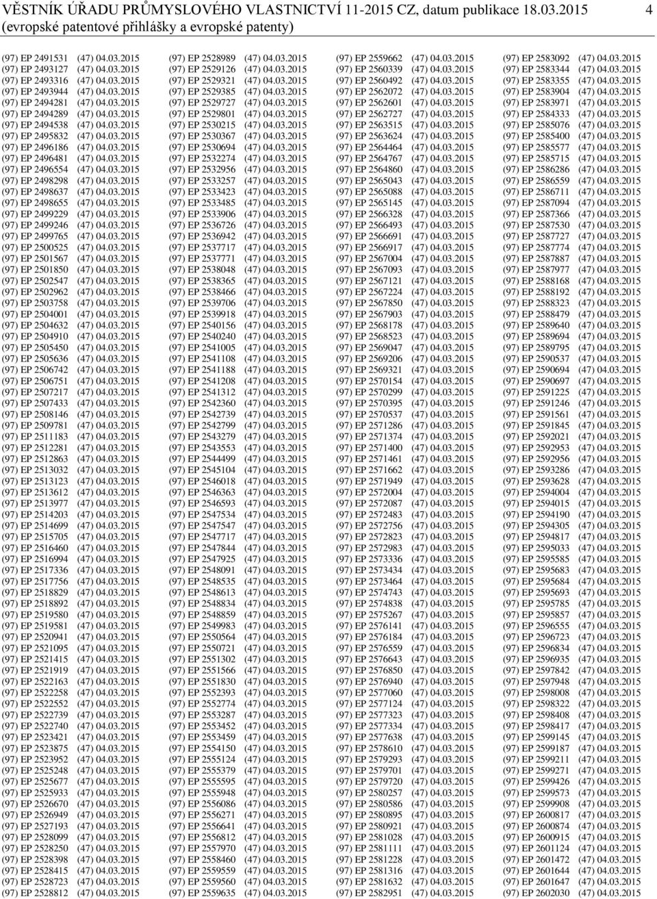 03.2015 (97) EP 2496554 (47) 04.03.2015 (97) EP 2498298 (47) 04.03.2015 (97) EP 2498637 (47) 04.03.2015 (97) EP 2498655 (47) 04.03.2015 (97) EP 2499229 (47) 04.03.2015 (97) EP 2499246 (47) 04.03.2015 (97) EP 2499765 (47) 04.