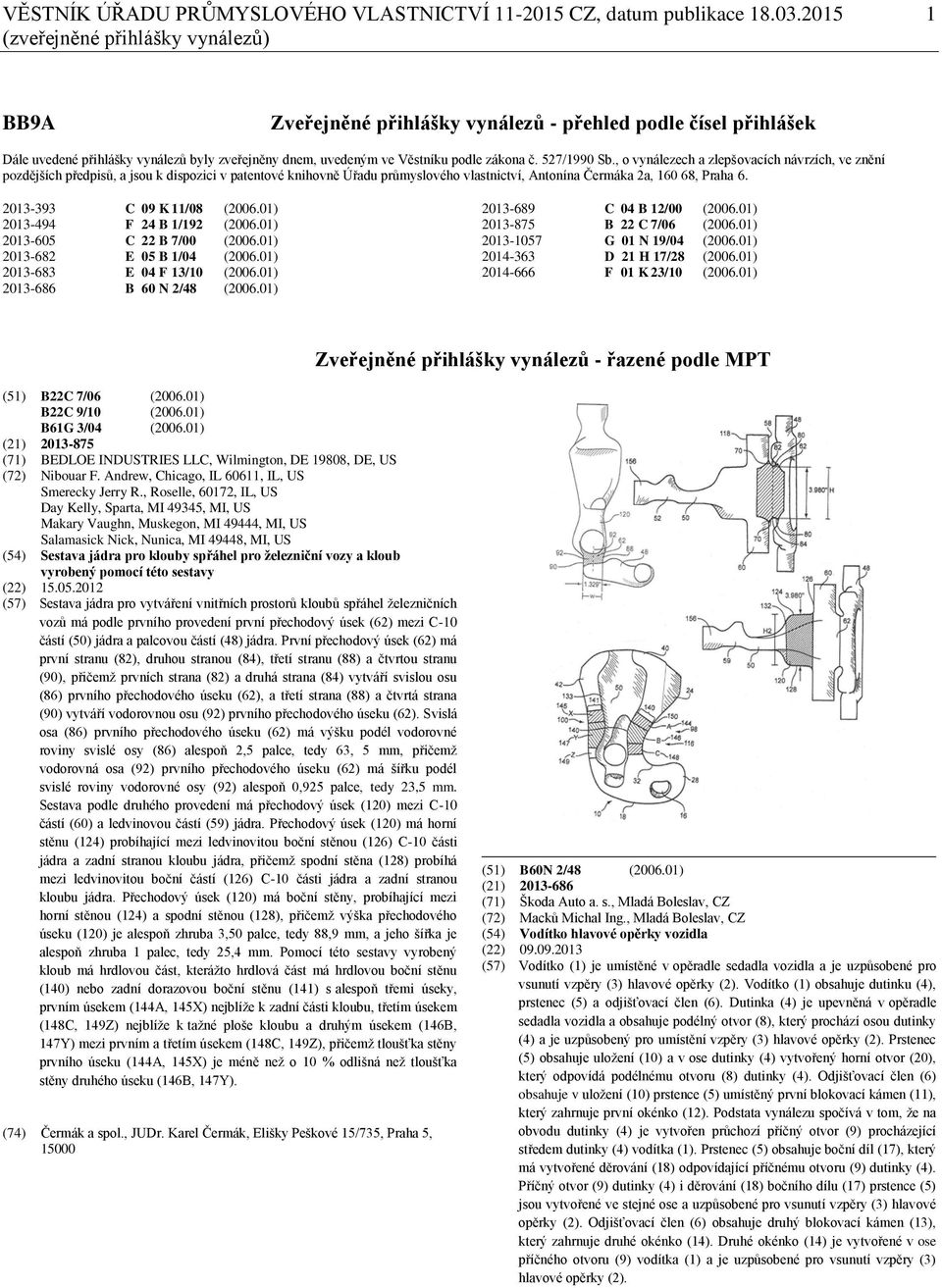 527/1990 Sb., o vynálezech a zlepšovacích návrzích, ve znění pozdějších předpisů, a jsou k dispozici v patentové knihovně Úřadu průmyslového vlastnictví, Antonína Čermáka 2a, 160 68, Praha 6.