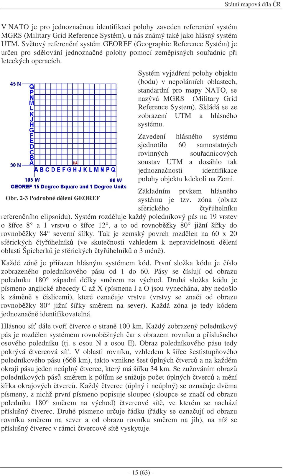 Systém vyjádení polohy objektu (bodu) v nepolárních oblastech, standardní pro mapy NATO, se nazývá MGRS (Military Grid Reference System). Skládá se ze zobrazení UTM a hlásného systému.