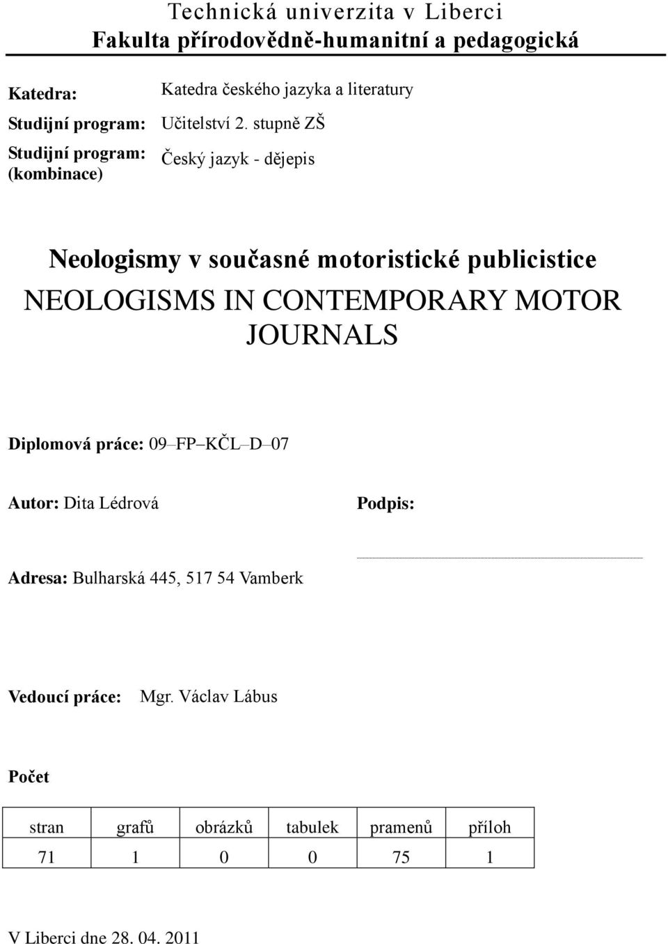 stupně ZŠ Studijní program: (kombinace) Český jazyk - dějepis Neologismy v současné motoristické publicistice NEOLOGISMS IN