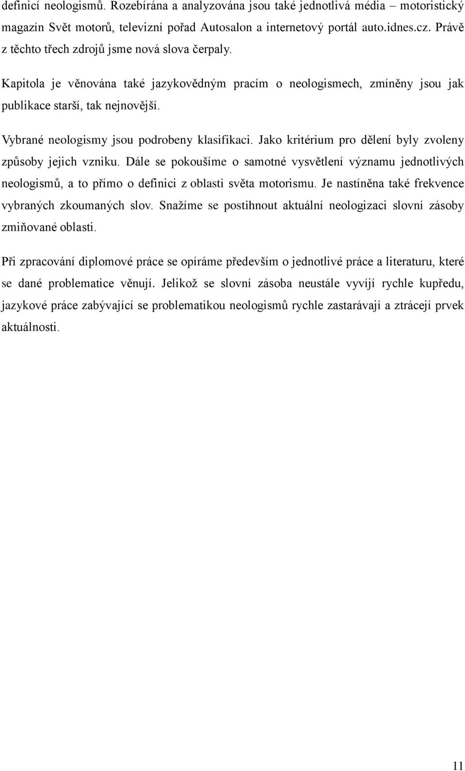 Vybrané neologismy jsou podrobeny klasifikaci. Jako kritérium pro dělení byly zvoleny způsoby jejich vzniku.