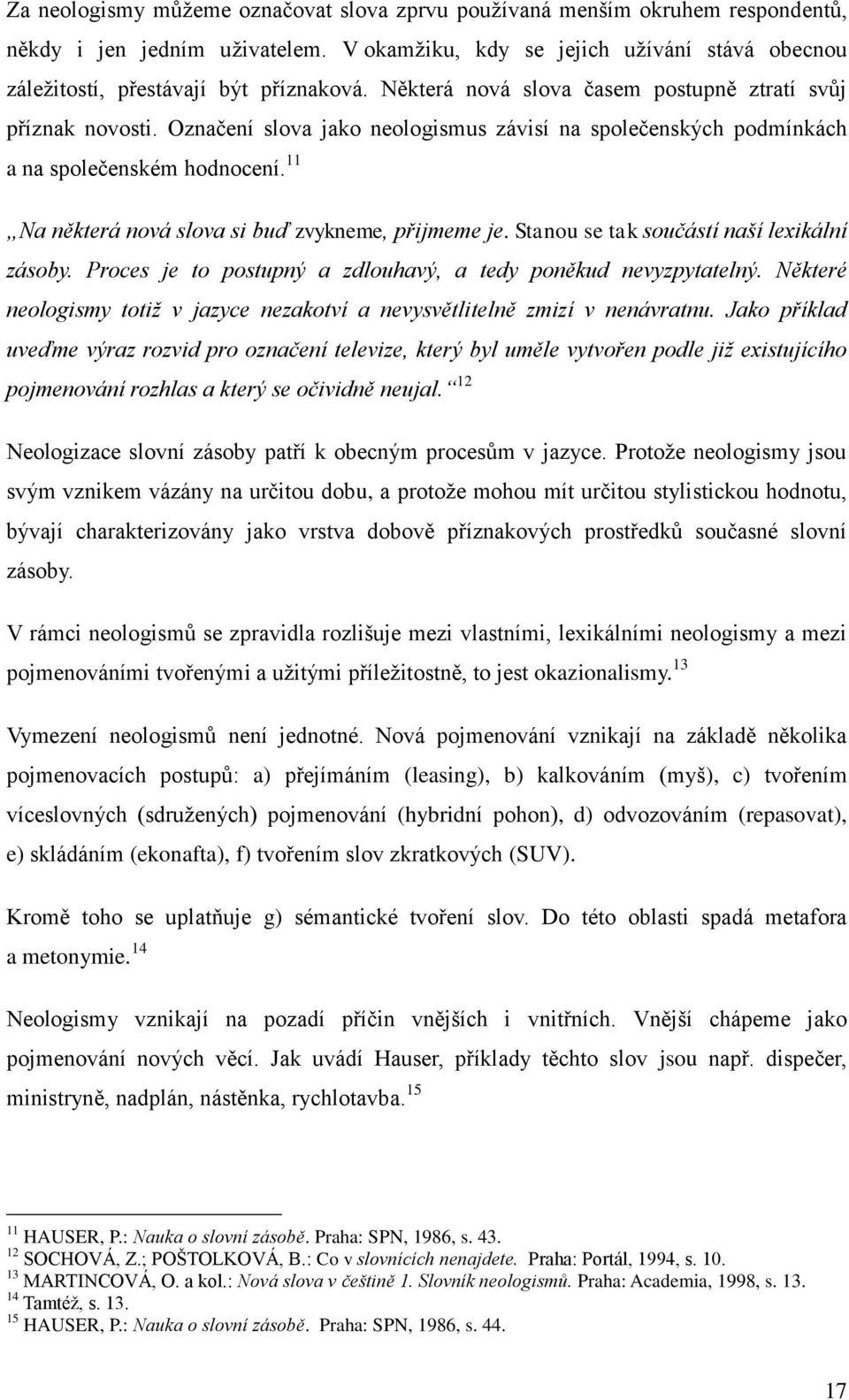 11 Na některá nová slova si buď zvykneme, přijmeme je. Stanou se tak součástí naší lexikální zásoby. Proces je to postupný a zdlouhavý, a tedy poněkud nevyzpytatelný.