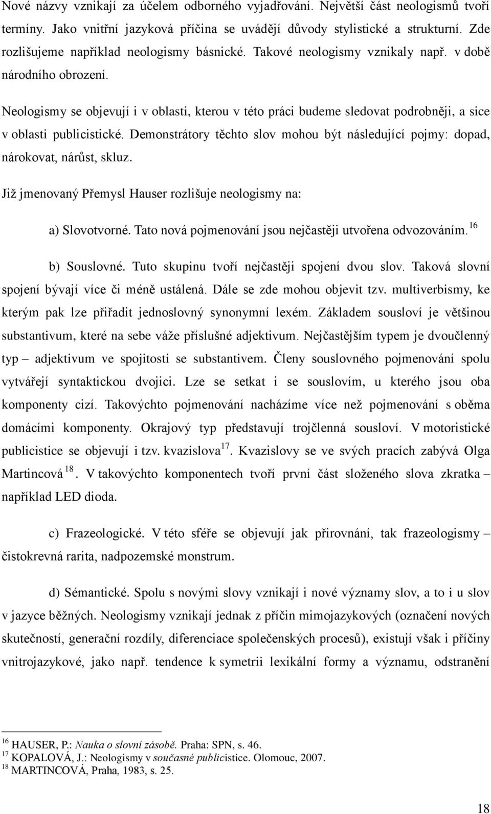 Neologismy se objevují i v oblasti, kterou v této práci budeme sledovat podrobněji, a sice v oblasti publicistické.