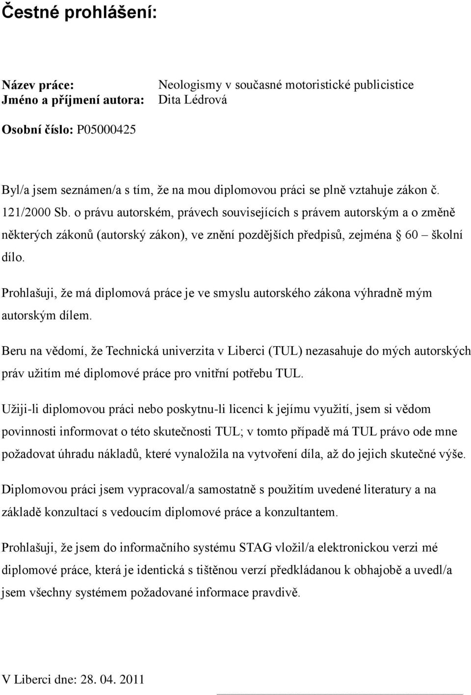 Prohlašuji, ţe má diplomová práce je ve smyslu autorského zákona výhradně mým autorským dílem.