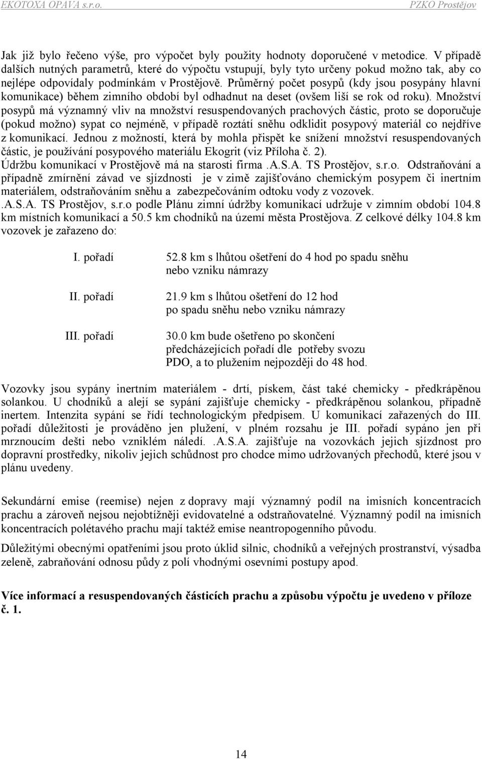 Průměrný počet posypů (kdy jsou posypány hlavní komunikace) během zimního období byl odhadnut na deset (ovšem liší se rok od roku).